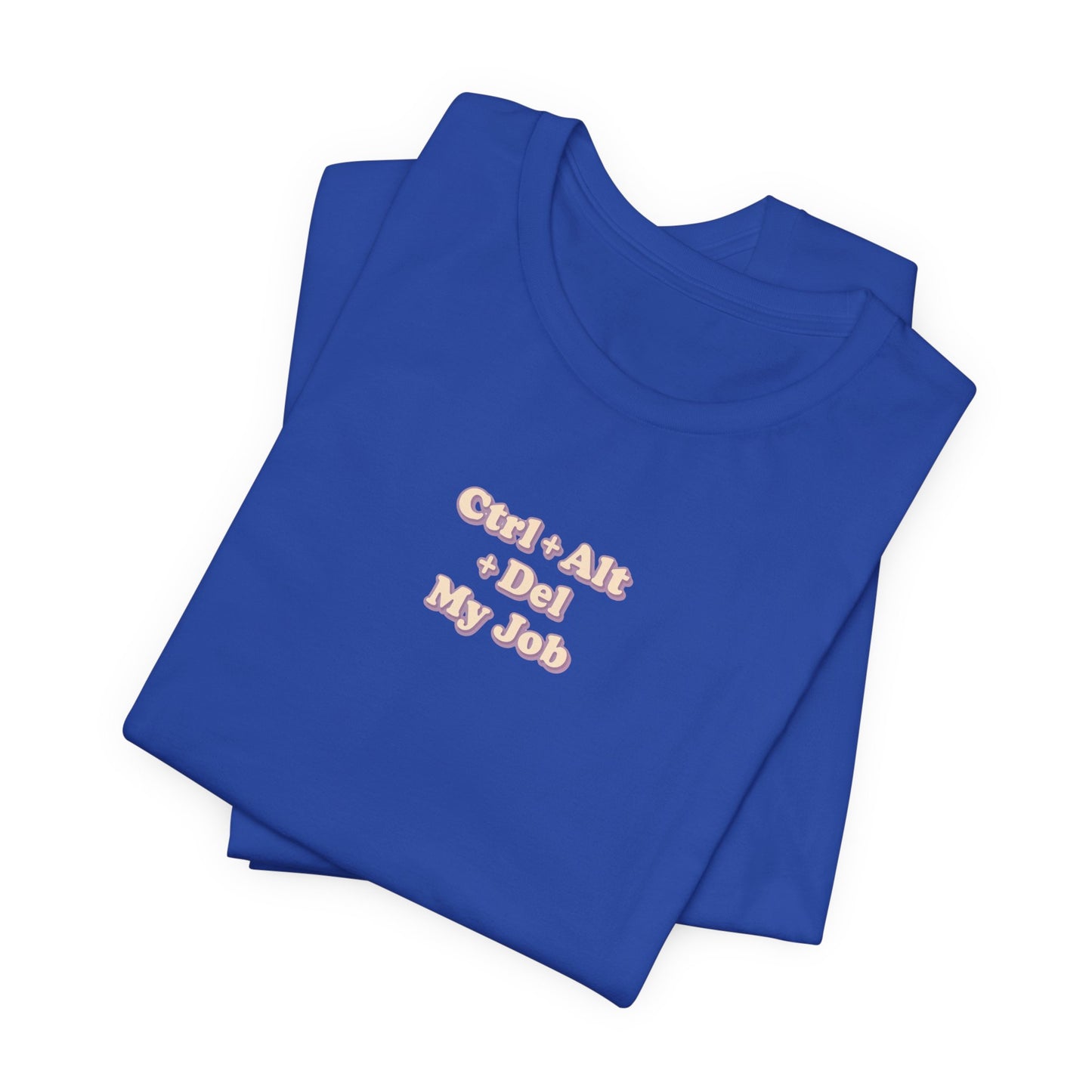 Ctrl + Alt+ Del my Job Funny & Sarcastic Office Tee