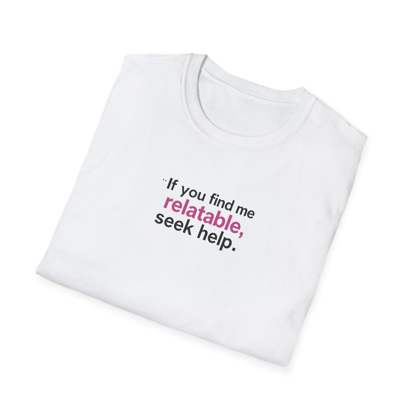 If you find me relatable, Seek Help Humor T-Shirt