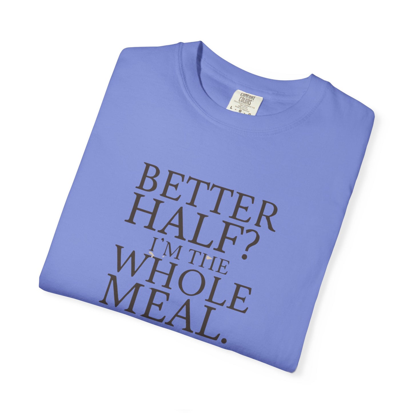 Funny Quote T-Shirt - Better Half I'm the Whole Meal - Gift for Couples