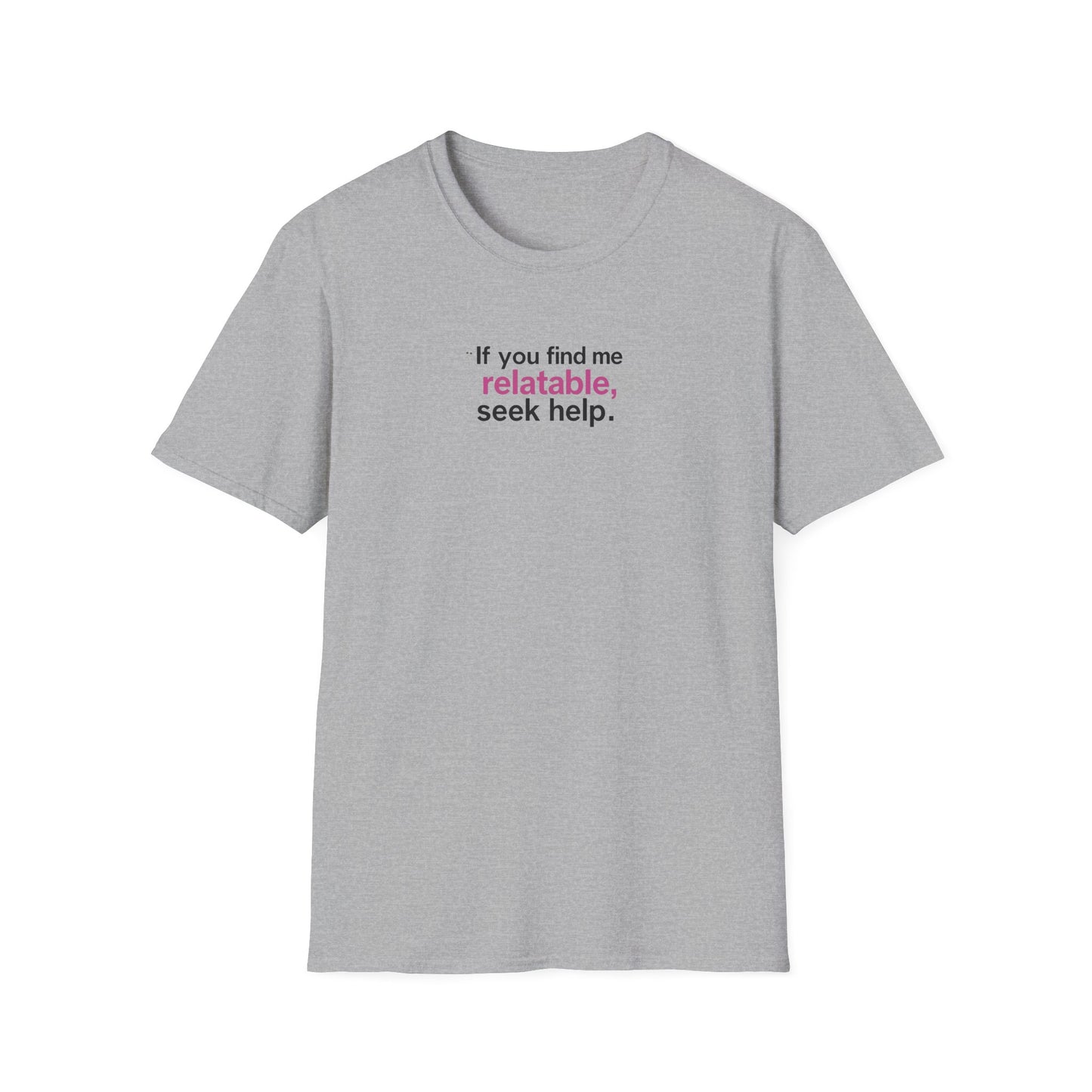 If you find me relatable, Seek Help Humor T-Shirt