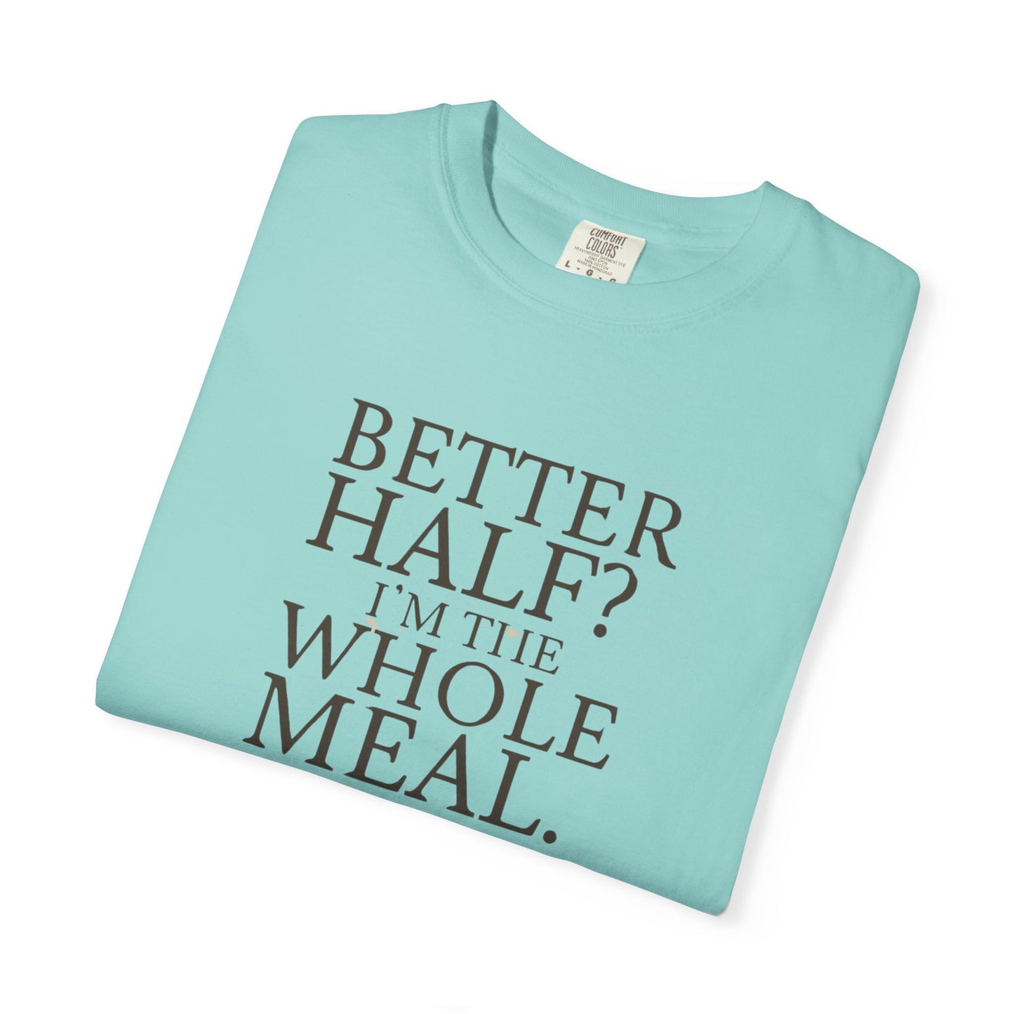 Funny Quote T-Shirt - Better Half I'm the Whole Meal - Gift for Couples