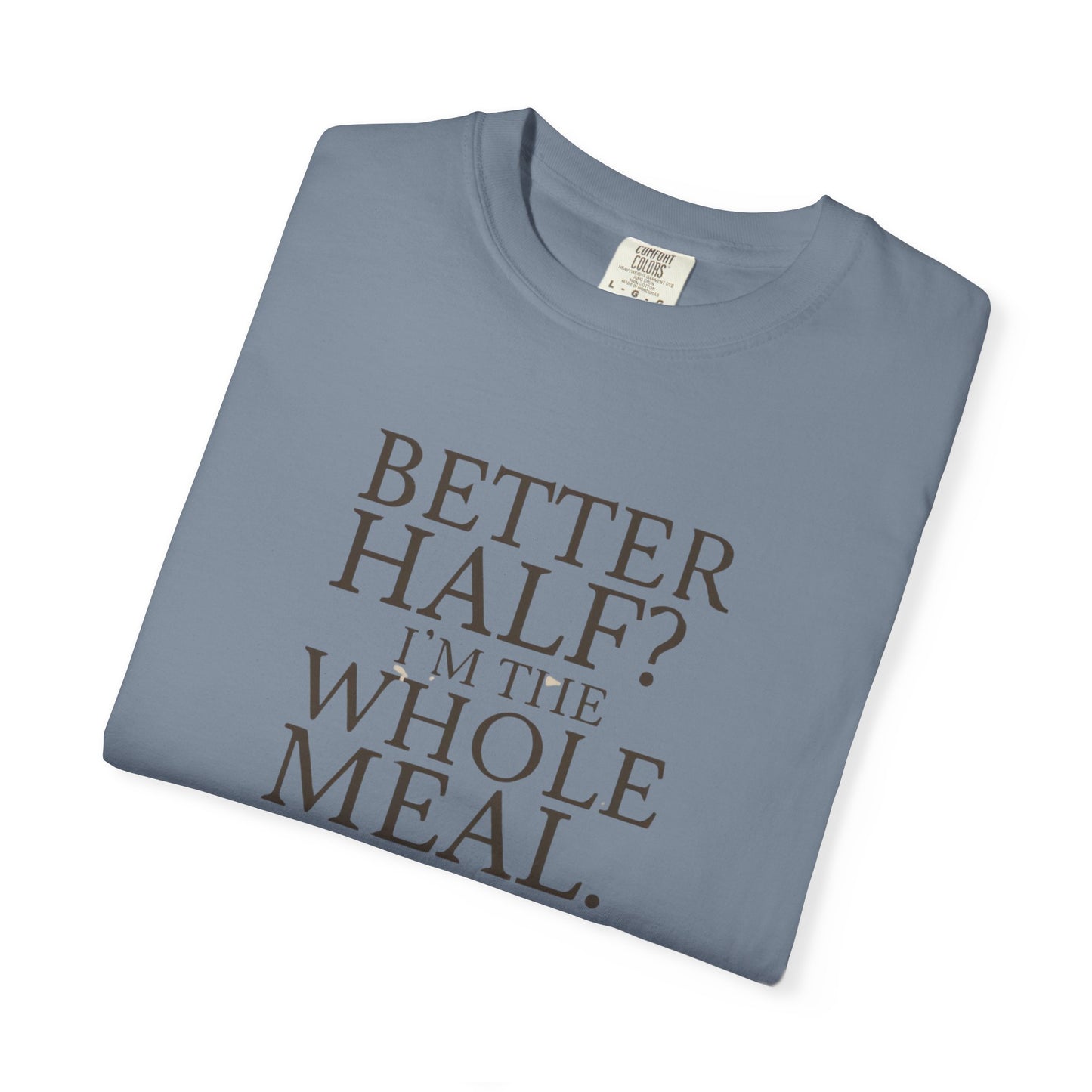 Funny Quote T-Shirt - Better Half I'm the Whole Meal - Gift for Couples