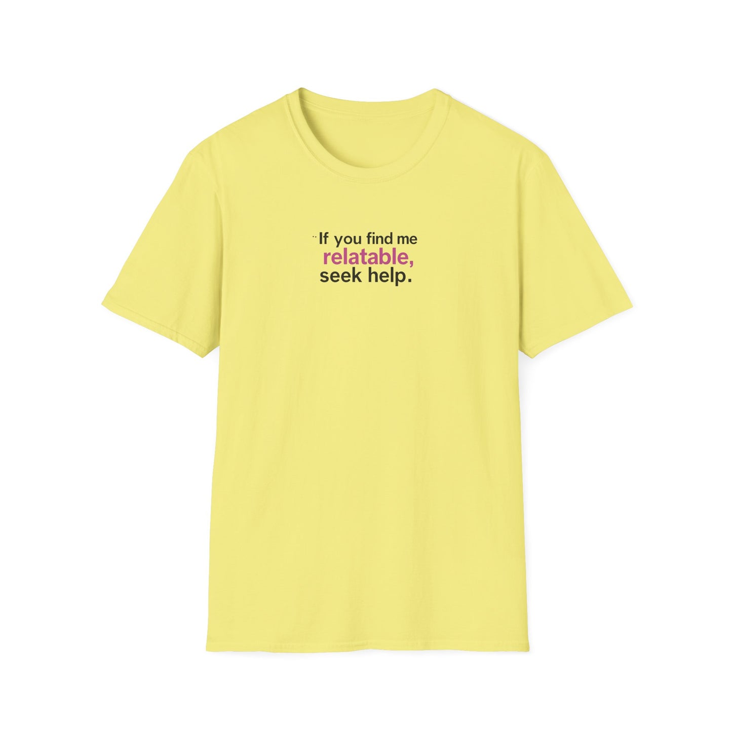 If you find me relatable, Seek Help Humor T-Shirt
