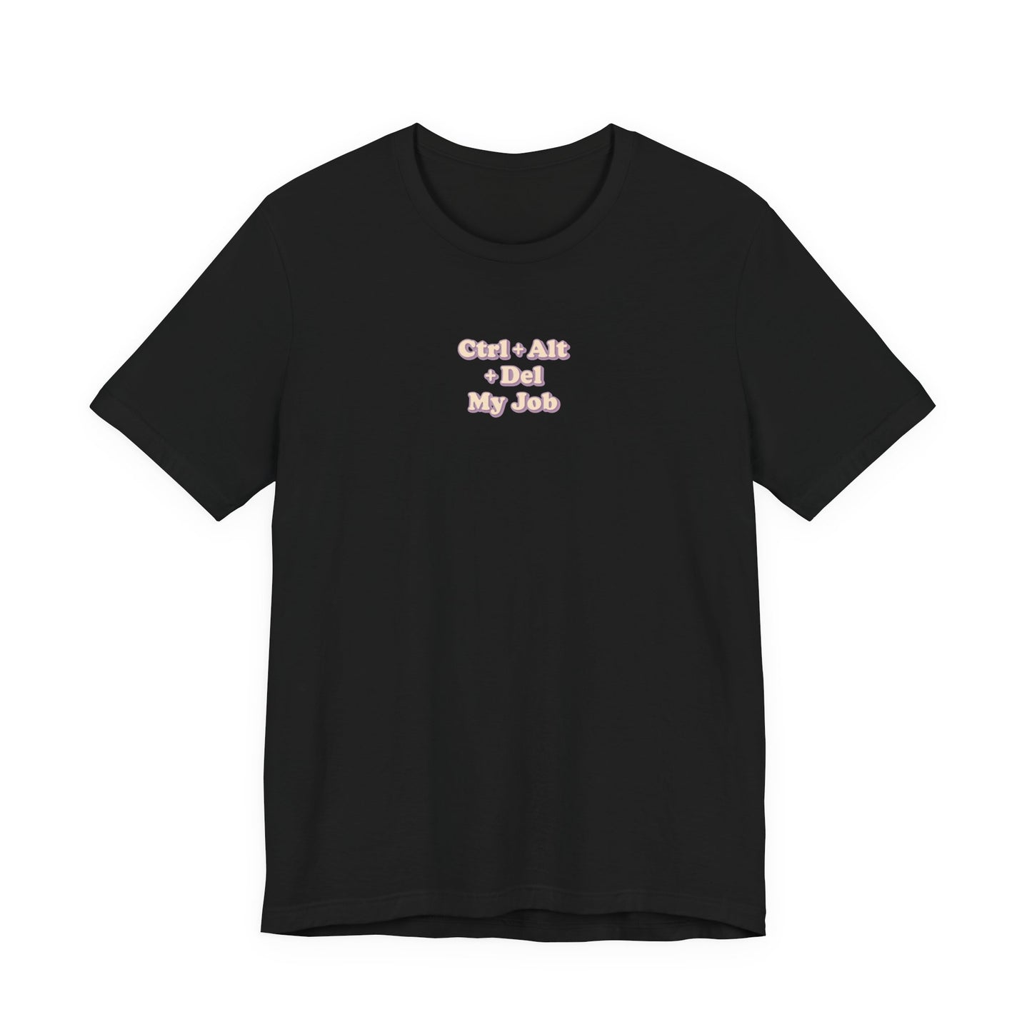 Ctrl + Alt+ Del my Job Funny & Sarcastic Office Tee