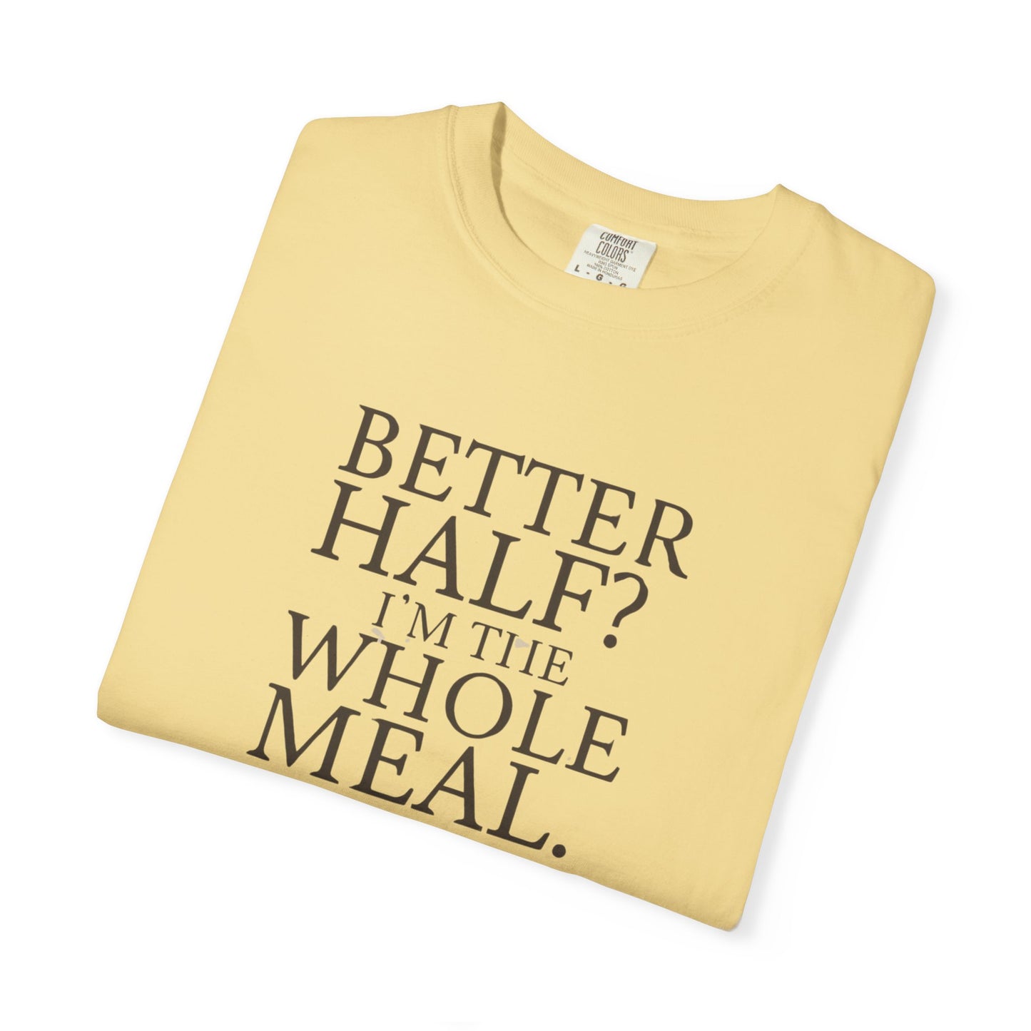 Funny Quote T-Shirt - Better Half I'm the Whole Meal - Gift for Couples