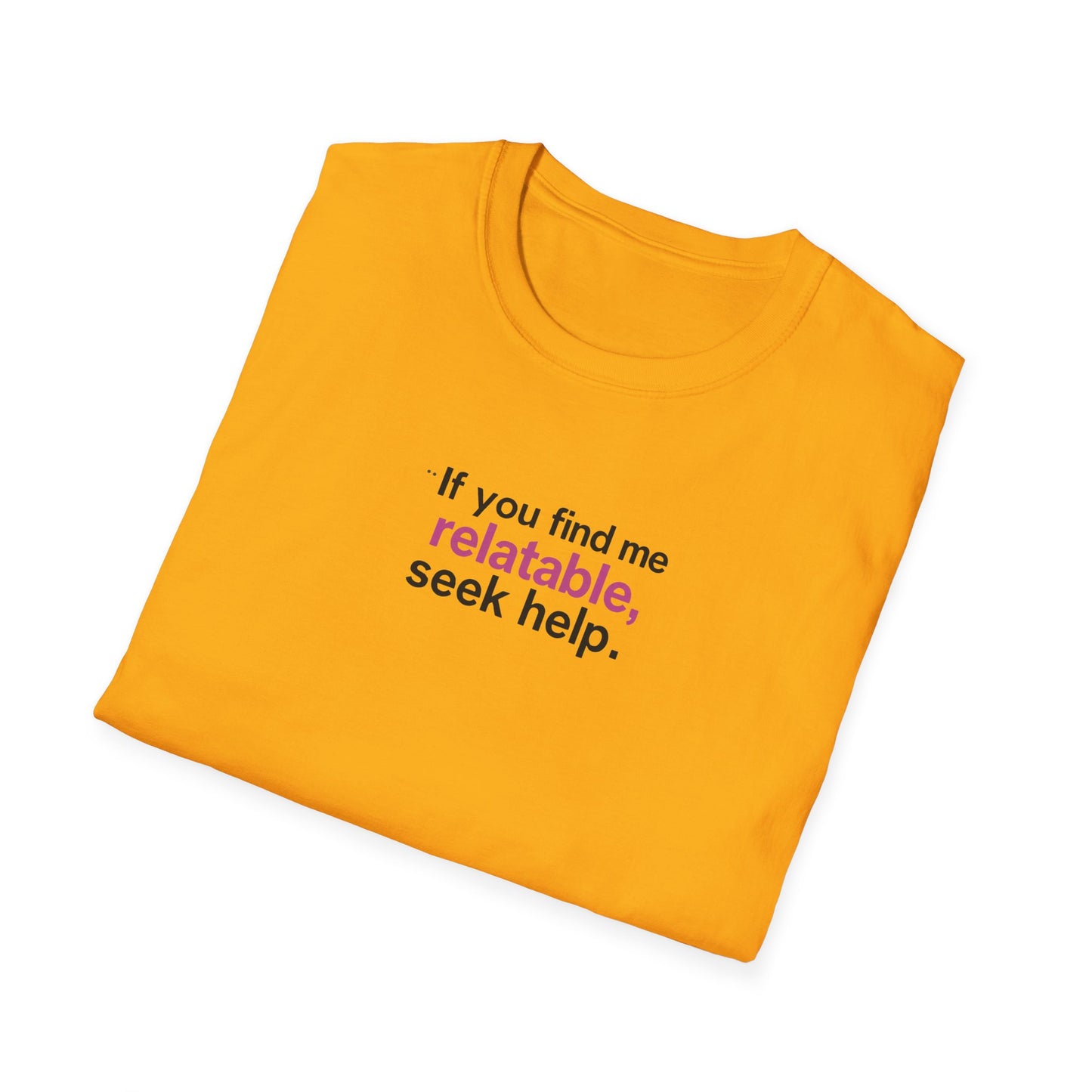 If you find me relatable, Seek Help Humor T-Shirt