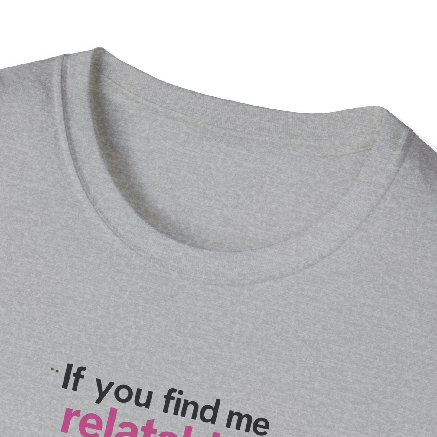 If you find me relatable, Seek Help Humor T-Shirt