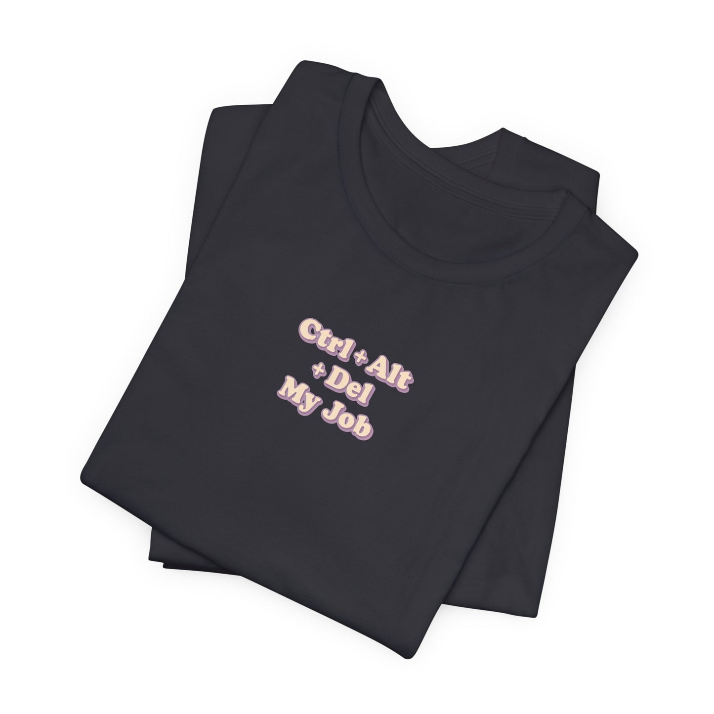 Ctrl + Alt+ Del my Job Funny & Sarcastic Office Tee