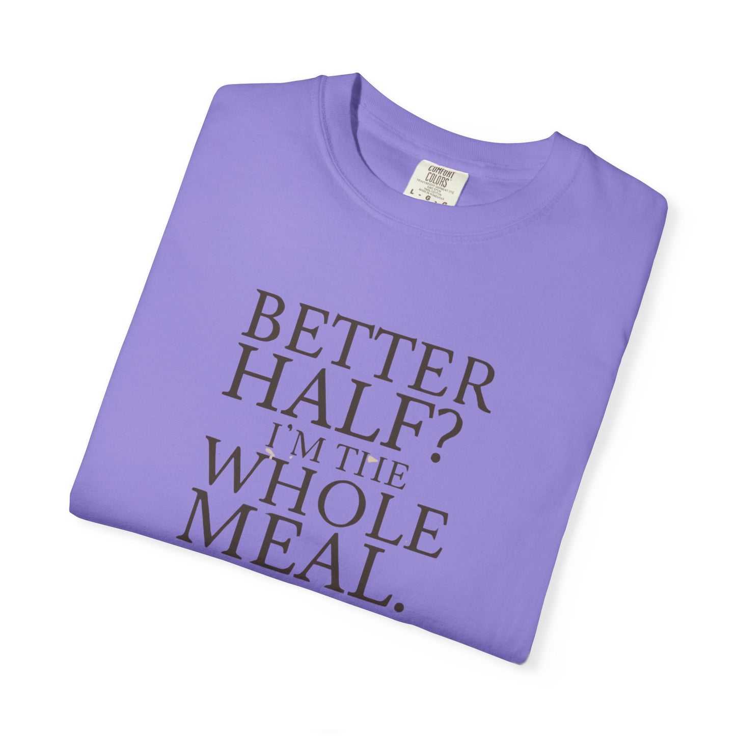 Funny Quote T-Shirt - Better Half I'm the Whole Meal - Gift for Couples