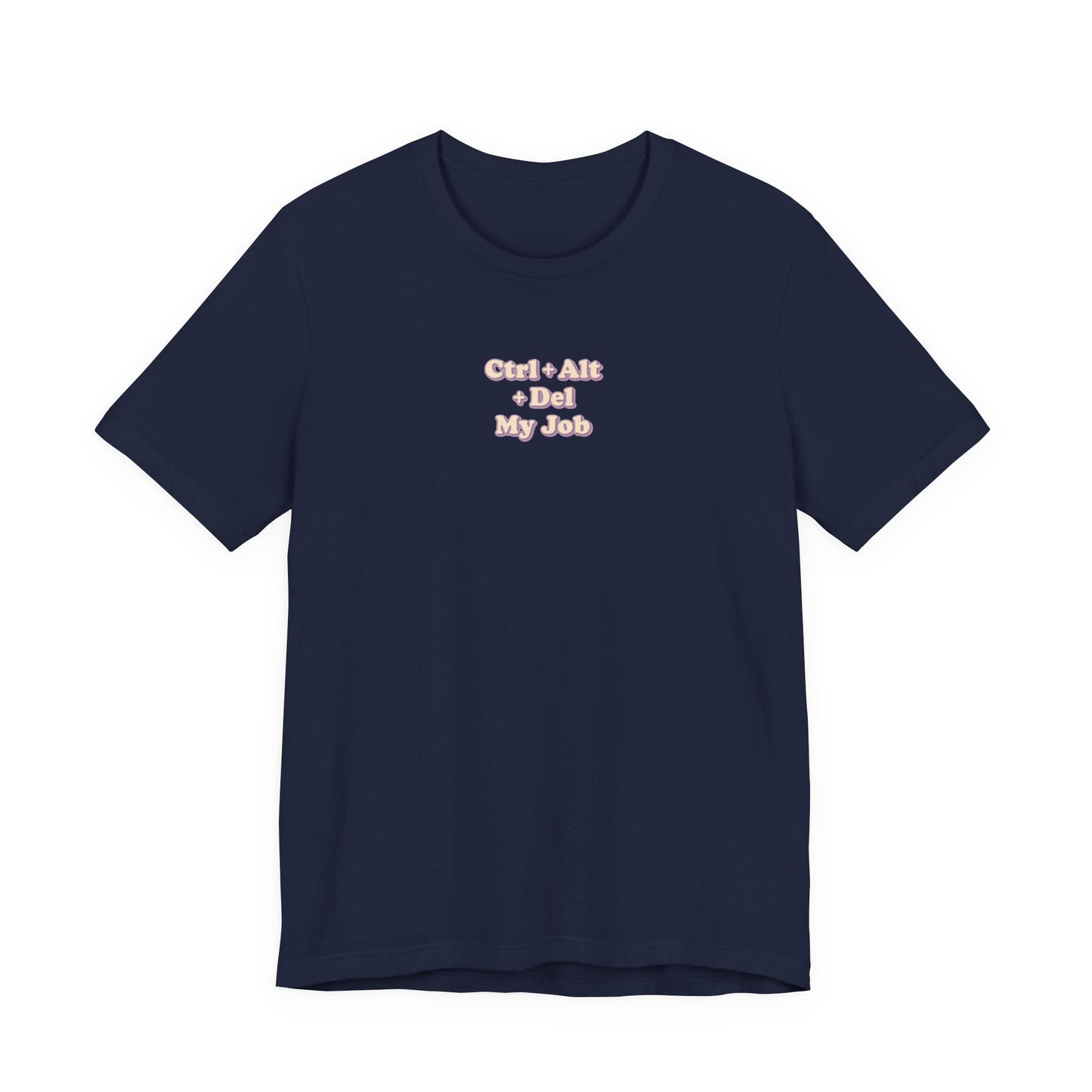 Ctrl + Alt+ Del my Job Funny & Sarcastic Office Tee
