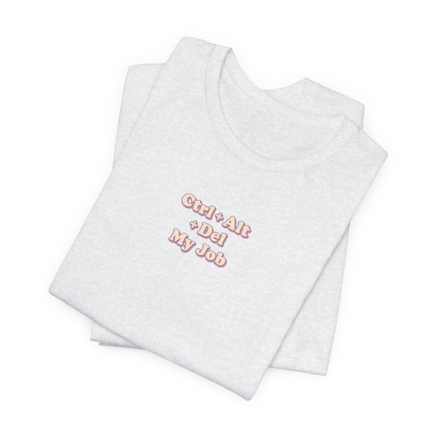 Ctrl + Alt+ Del my Job Funny & Sarcastic Office Tee