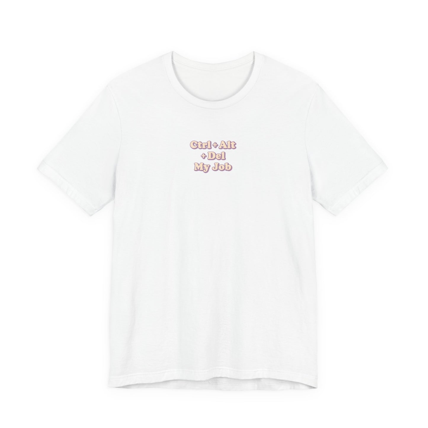 Ctrl + Alt+ Del my Job Funny & Sarcastic Office Tee