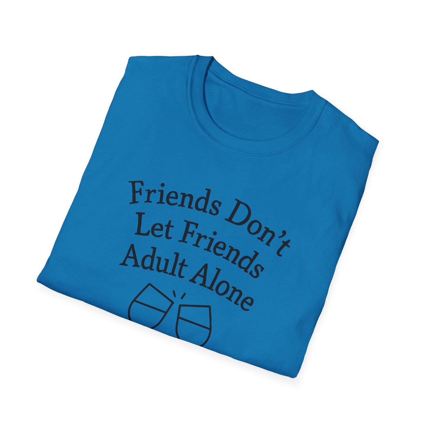 Friends Don't Let Friends Adult Alone T-Shirt