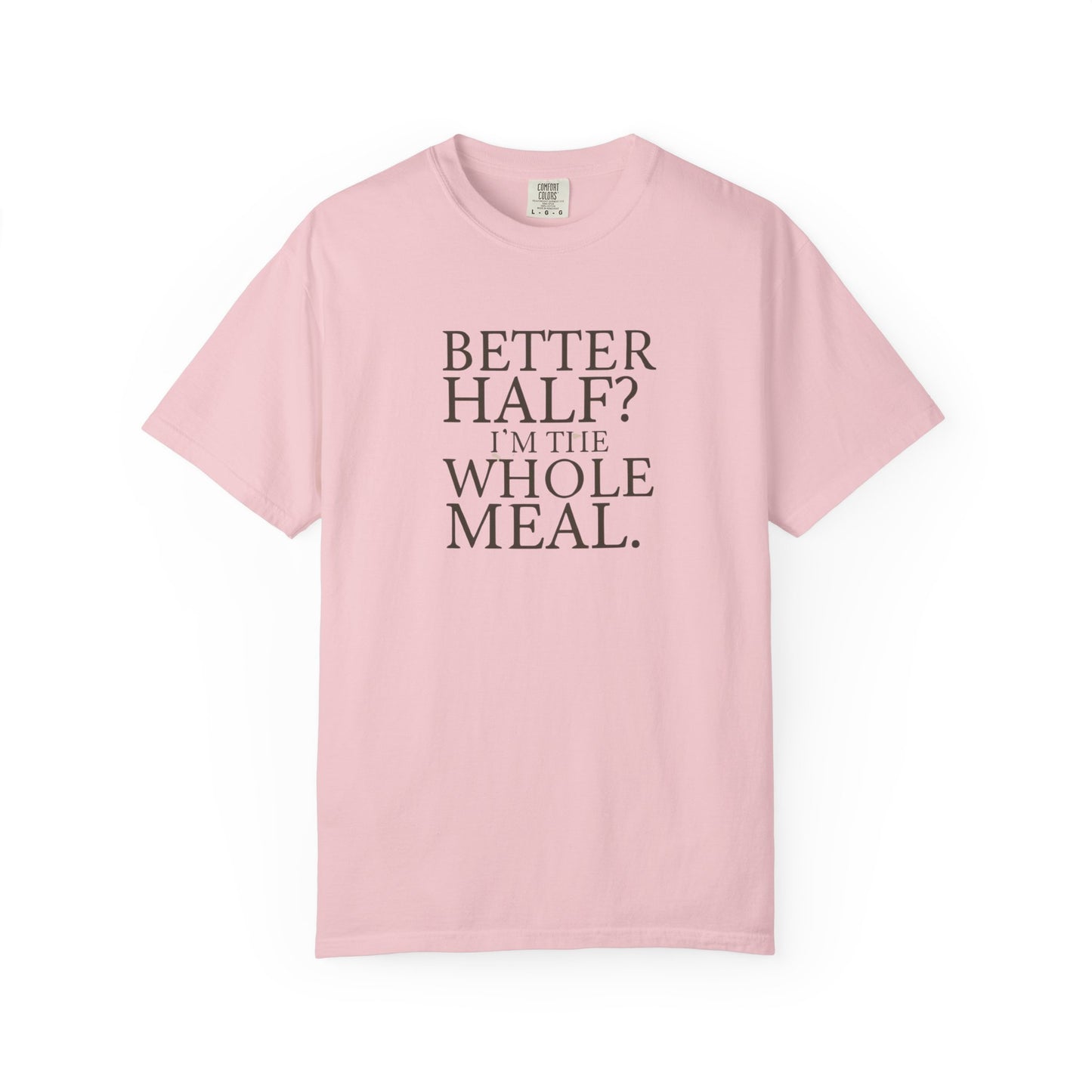 Funny Quote T-Shirt - Better Half I'm the Whole Meal - Gift for Couples