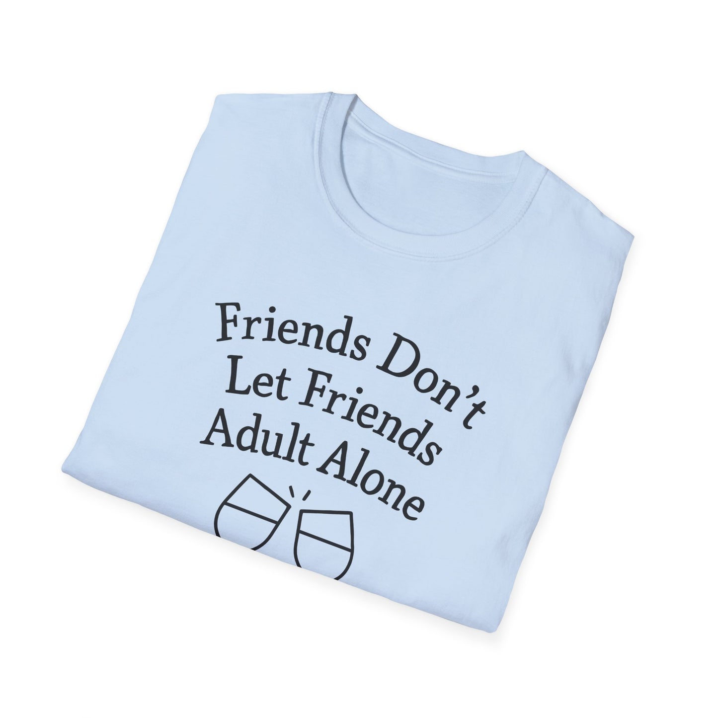 Friends Don't Let Friends Adult Alone T-Shirt