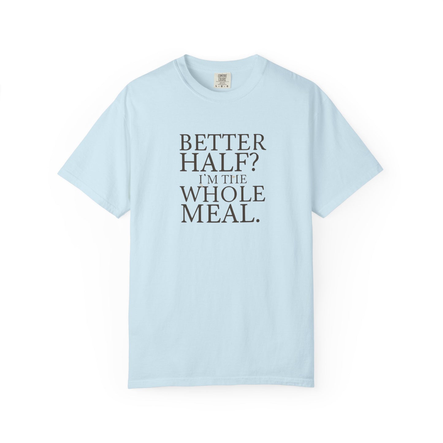 Funny Quote T-Shirt - Better Half I'm the Whole Meal - Gift for Couples