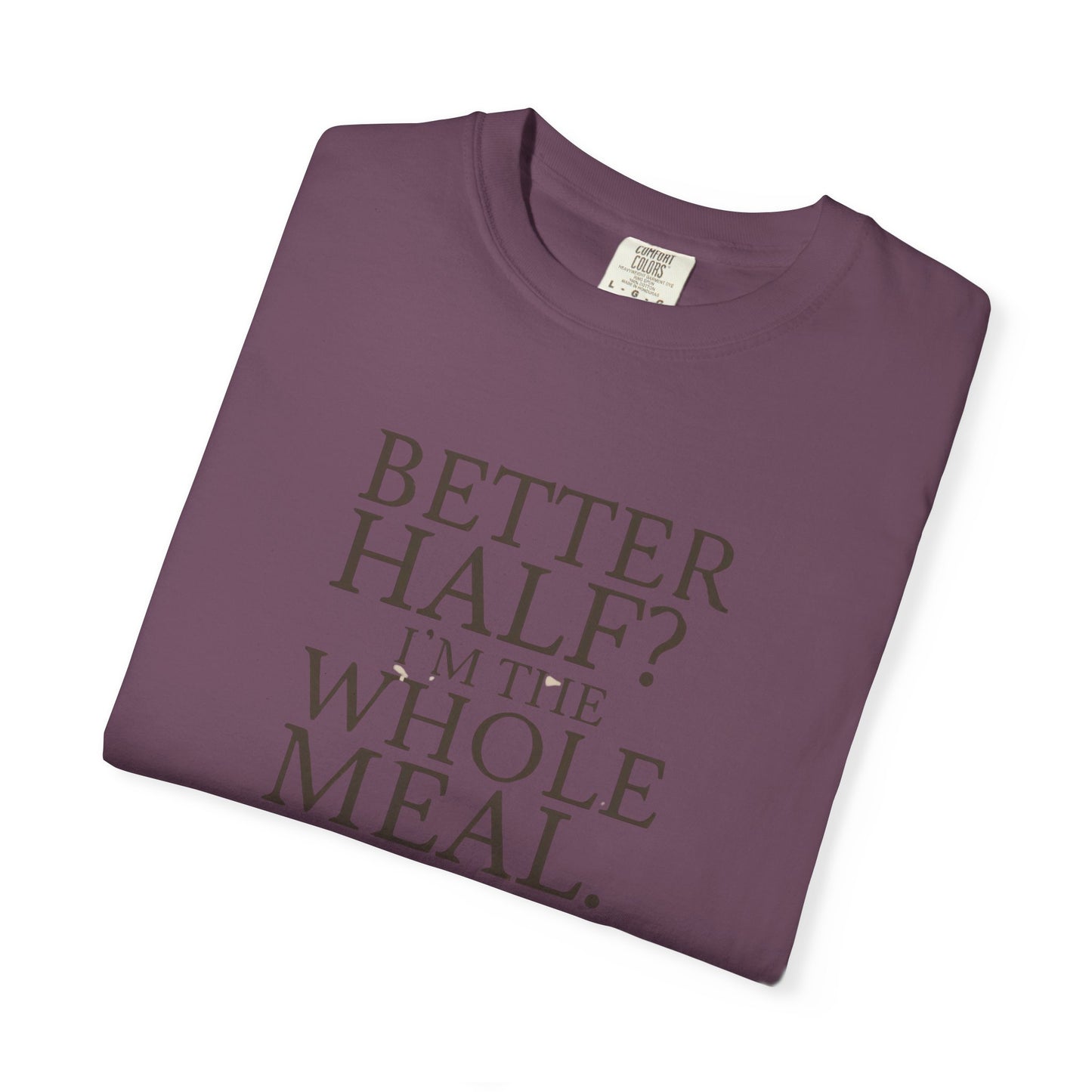 Funny Quote T-Shirt - Better Half I'm the Whole Meal - Gift for Couples