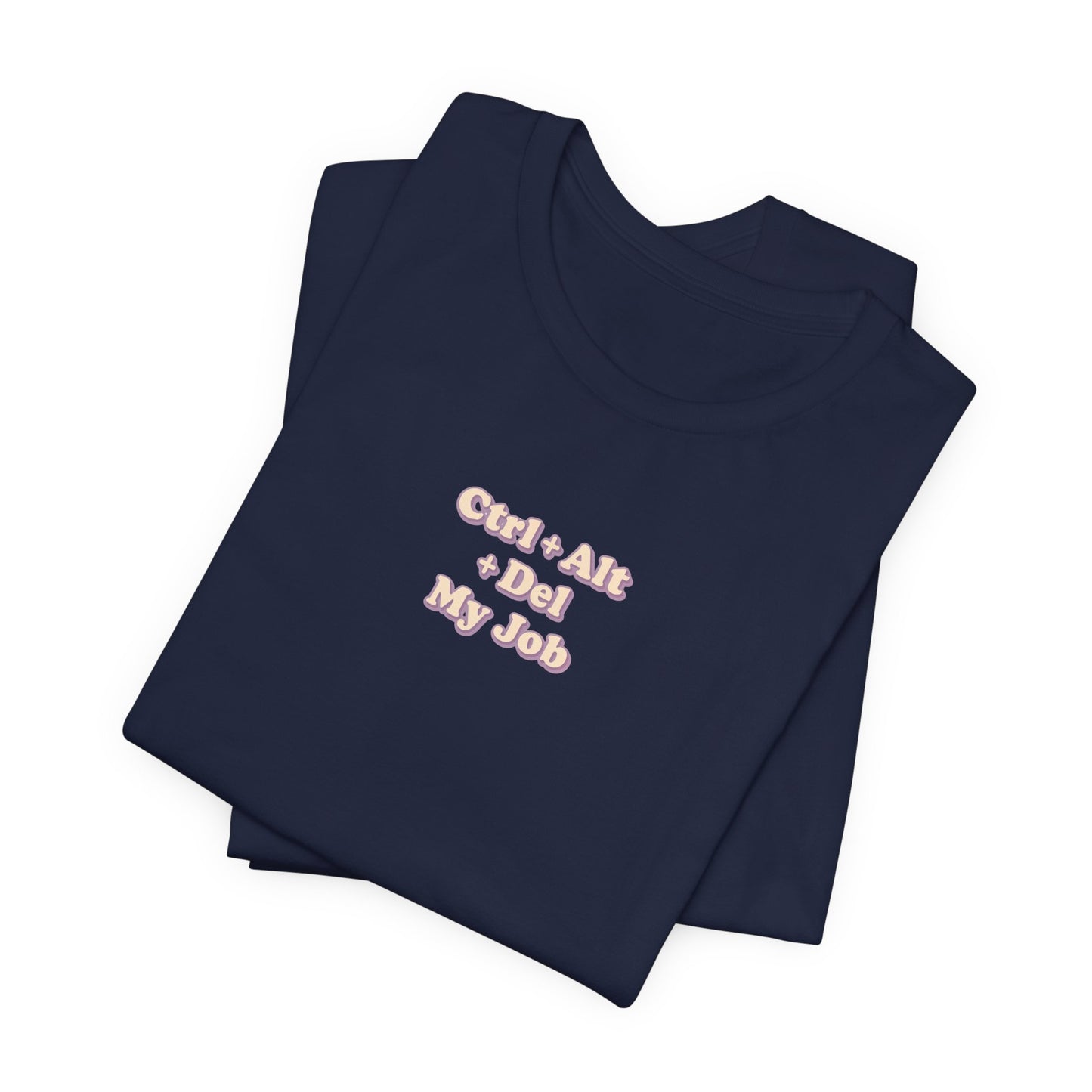 Ctrl + Alt+ Del my Job Funny & Sarcastic Office Tee