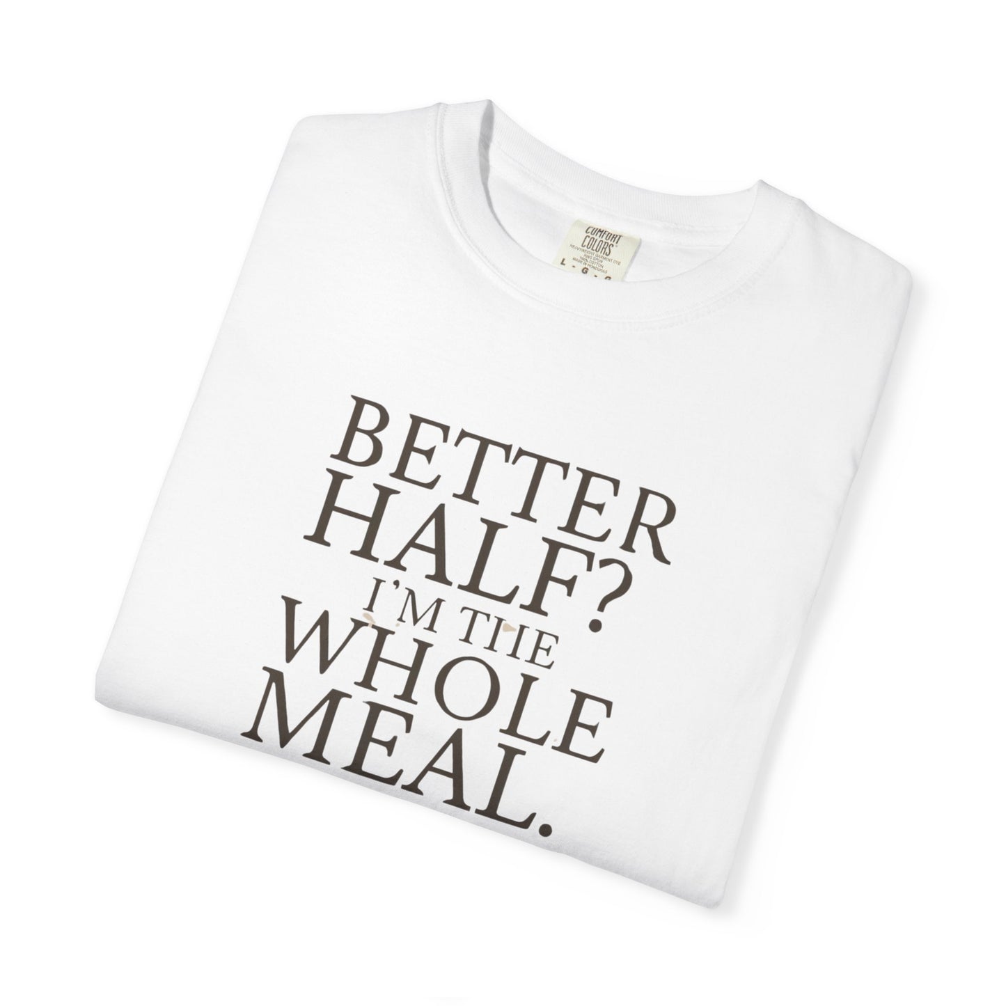 Funny Quote T-Shirt - Better Half I'm the Whole Meal - Gift for Couples