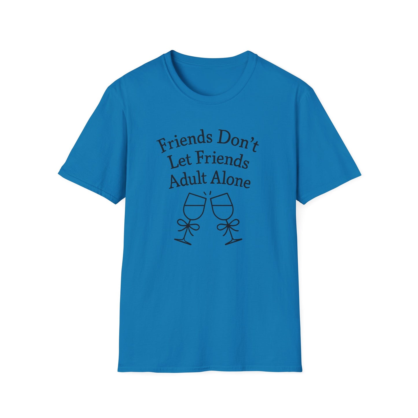 Friends Don't Let Friends Adult Alone T-Shirt