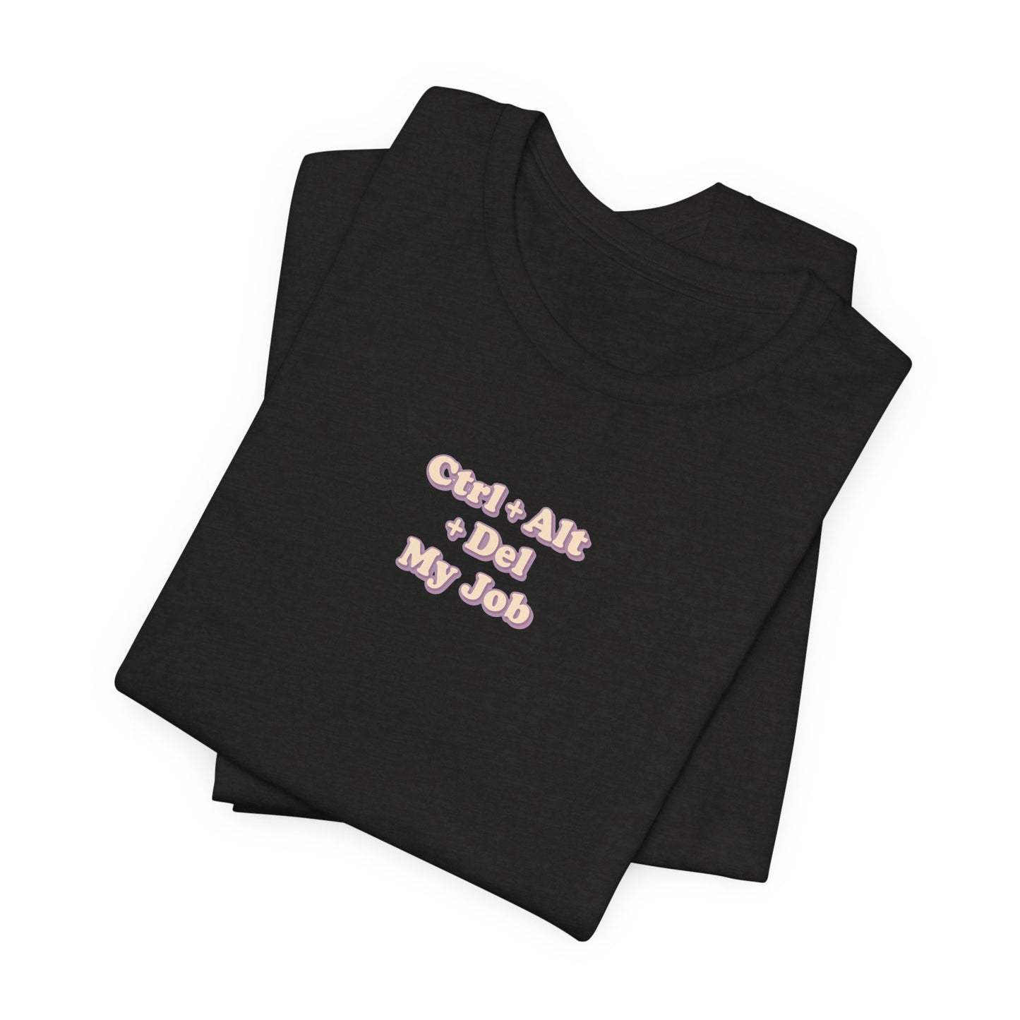 Ctrl + Alt+ Del my Job Funny & Sarcastic Office Tee