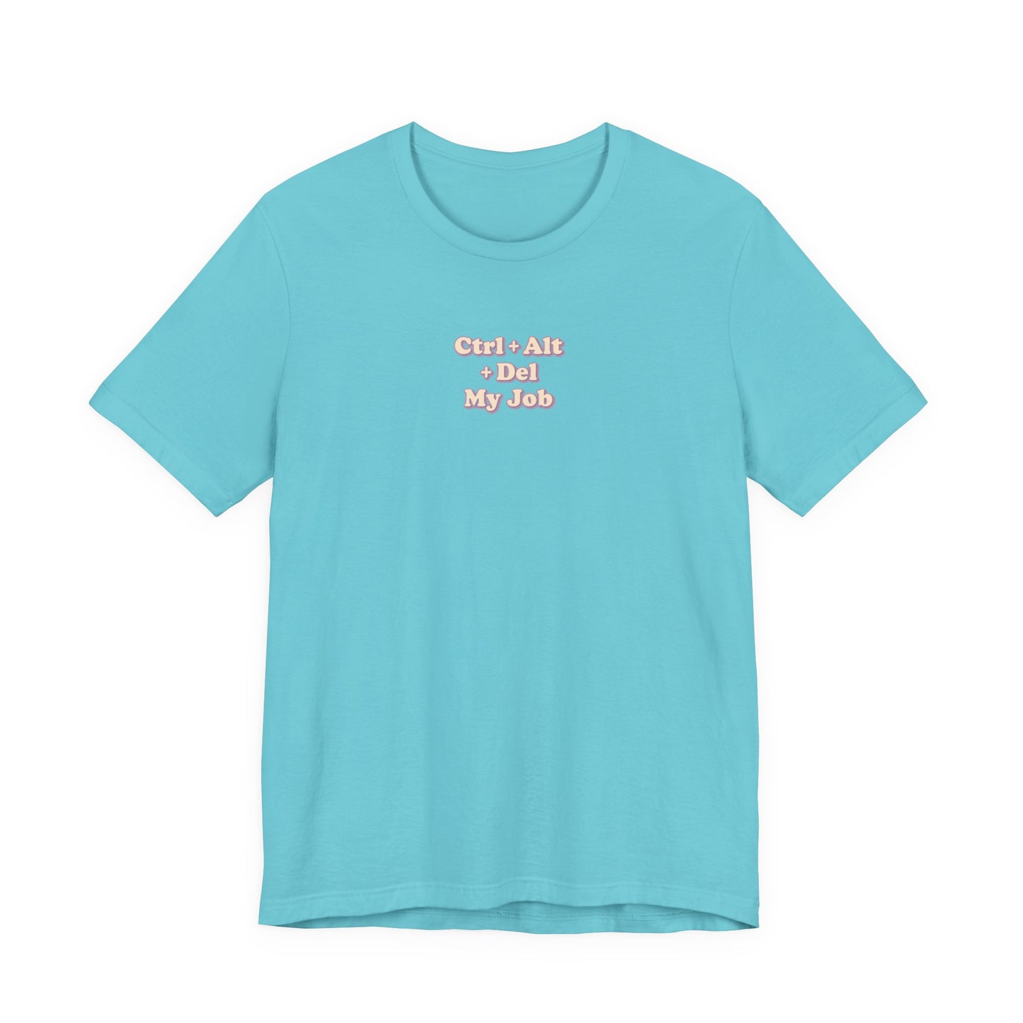 Ctrl + Alt+ Del my Job Funny & Sarcastic Office Tee