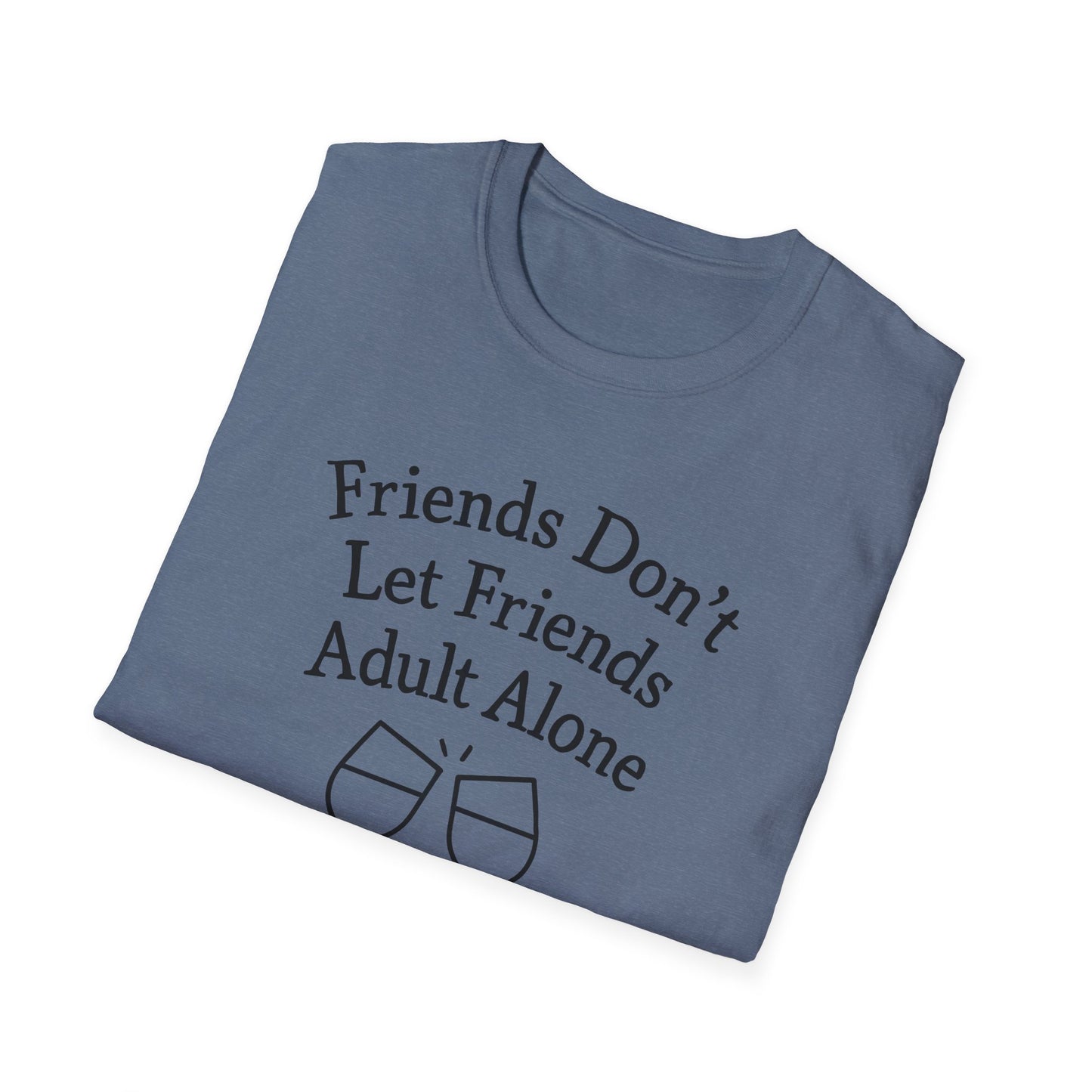 Friends Don't Let Friends Adult Alone T-Shirt