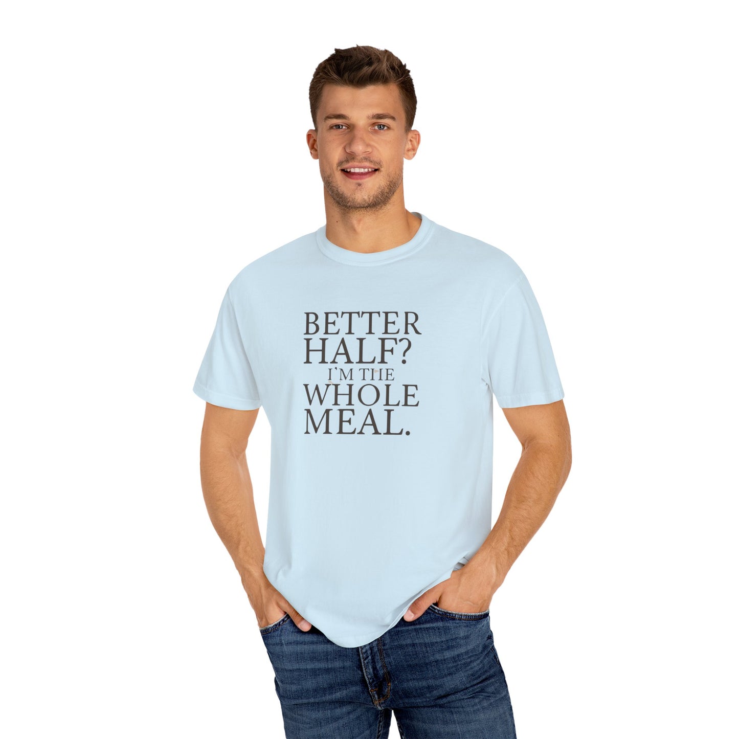 Funny Quote T-Shirt - Better Half I'm the Whole Meal - Gift for Couples