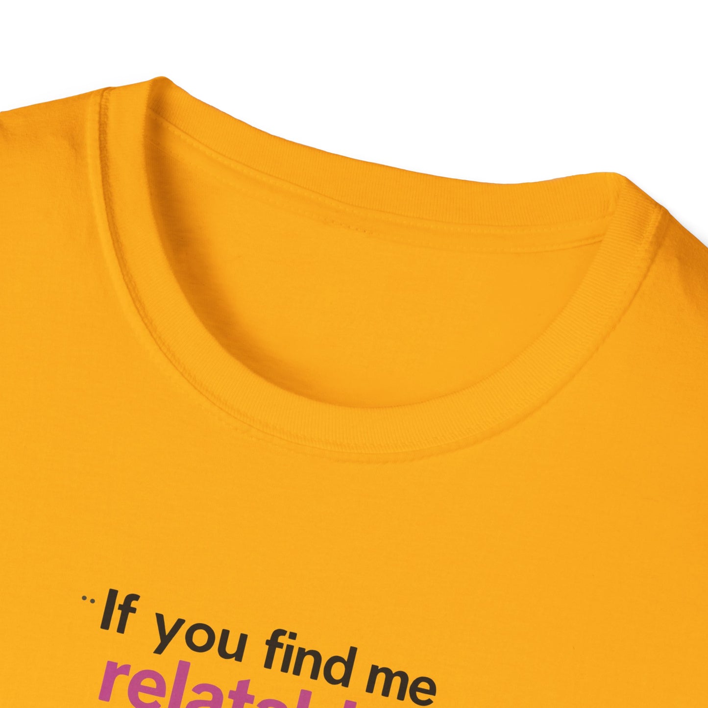 If you find me relatable, Seek Help Humor T-Shirt