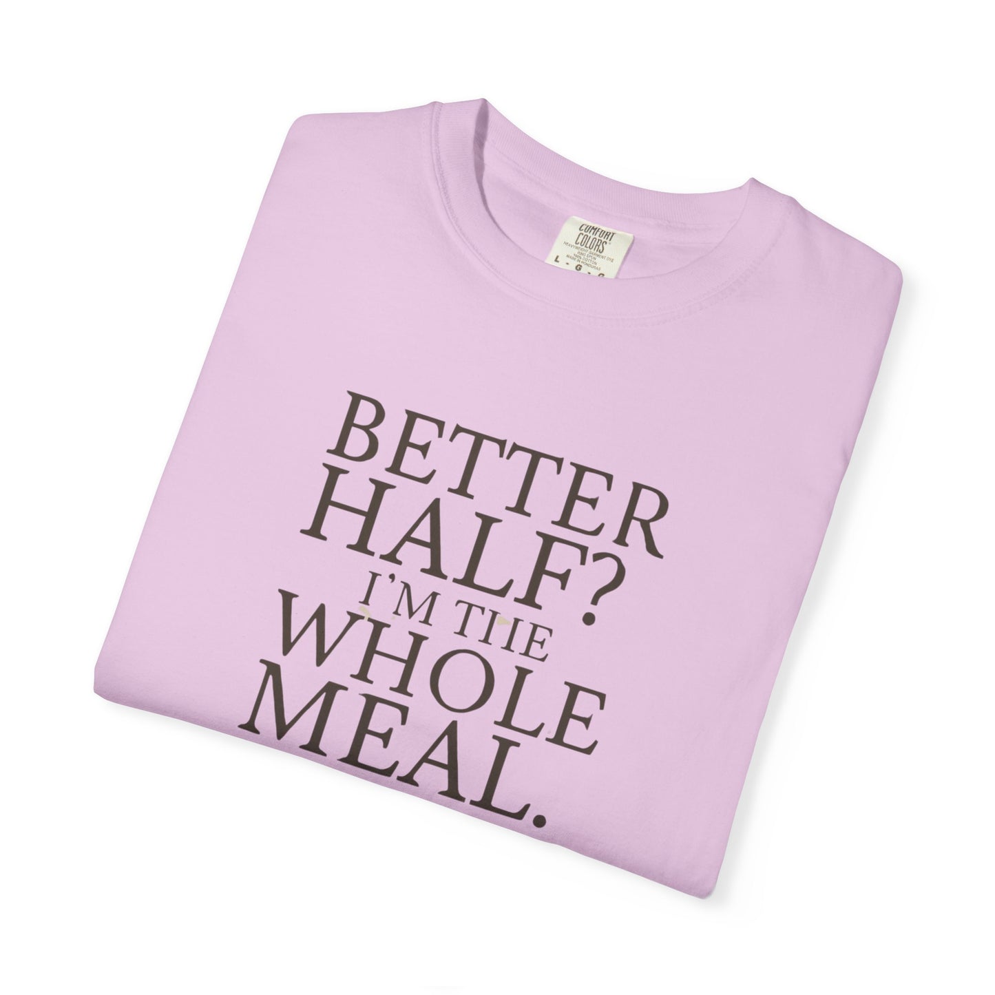 Funny Quote T-Shirt - Better Half I'm the Whole Meal - Gift for Couples