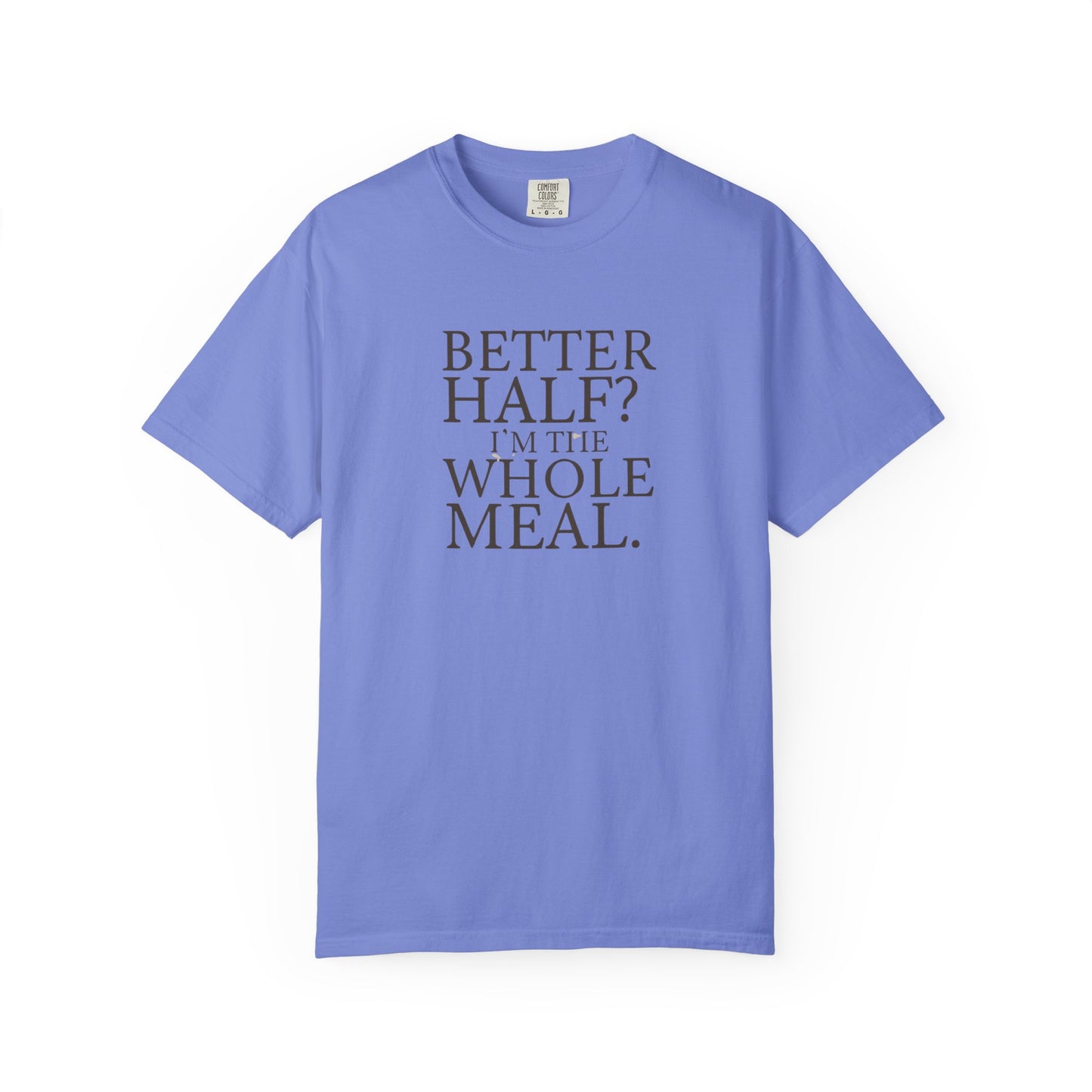 Funny Quote T-Shirt - Better Half I'm the Whole Meal - Gift for Couples