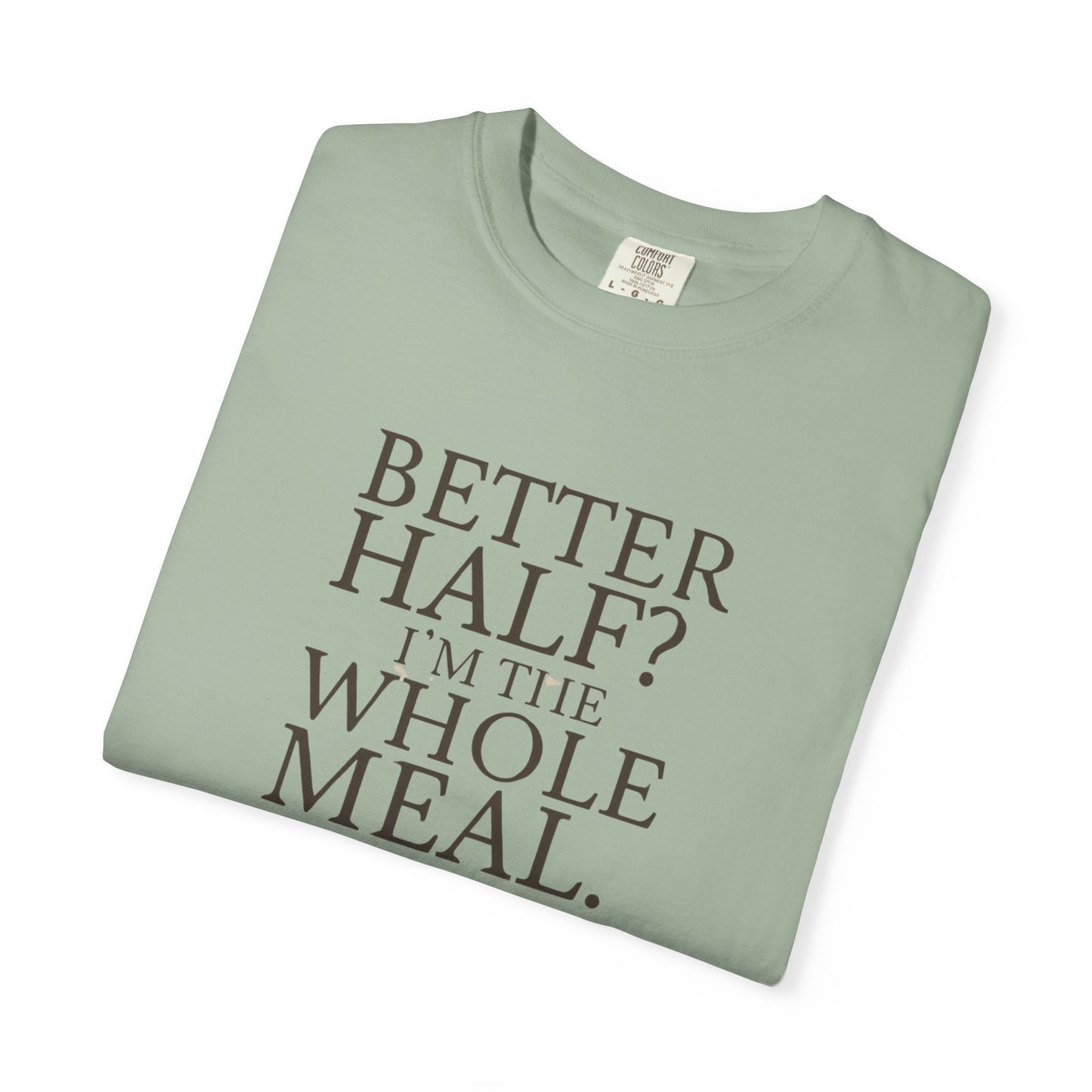 Funny Quote T-Shirt - Better Half I'm the Whole Meal - Gift for Couples