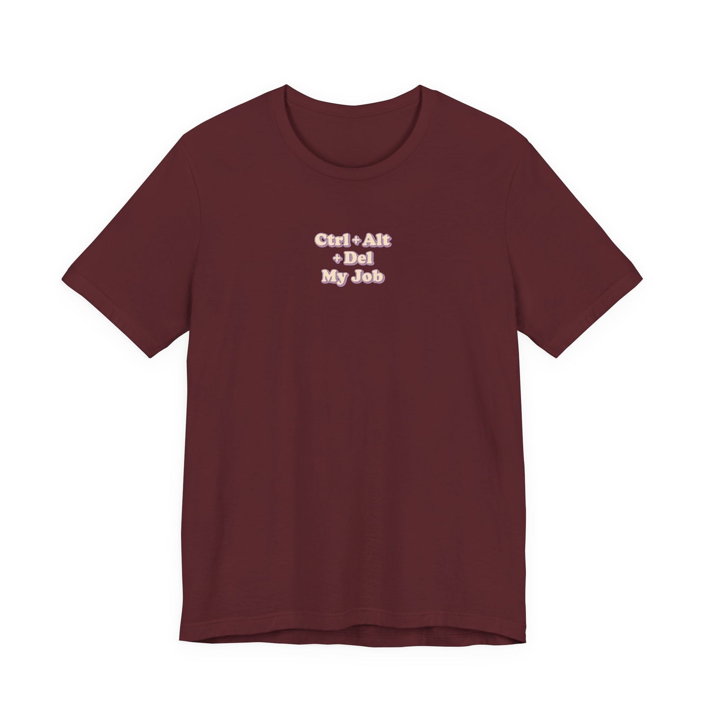 Ctrl + Alt+ Del my Job Funny & Sarcastic Office Tee
