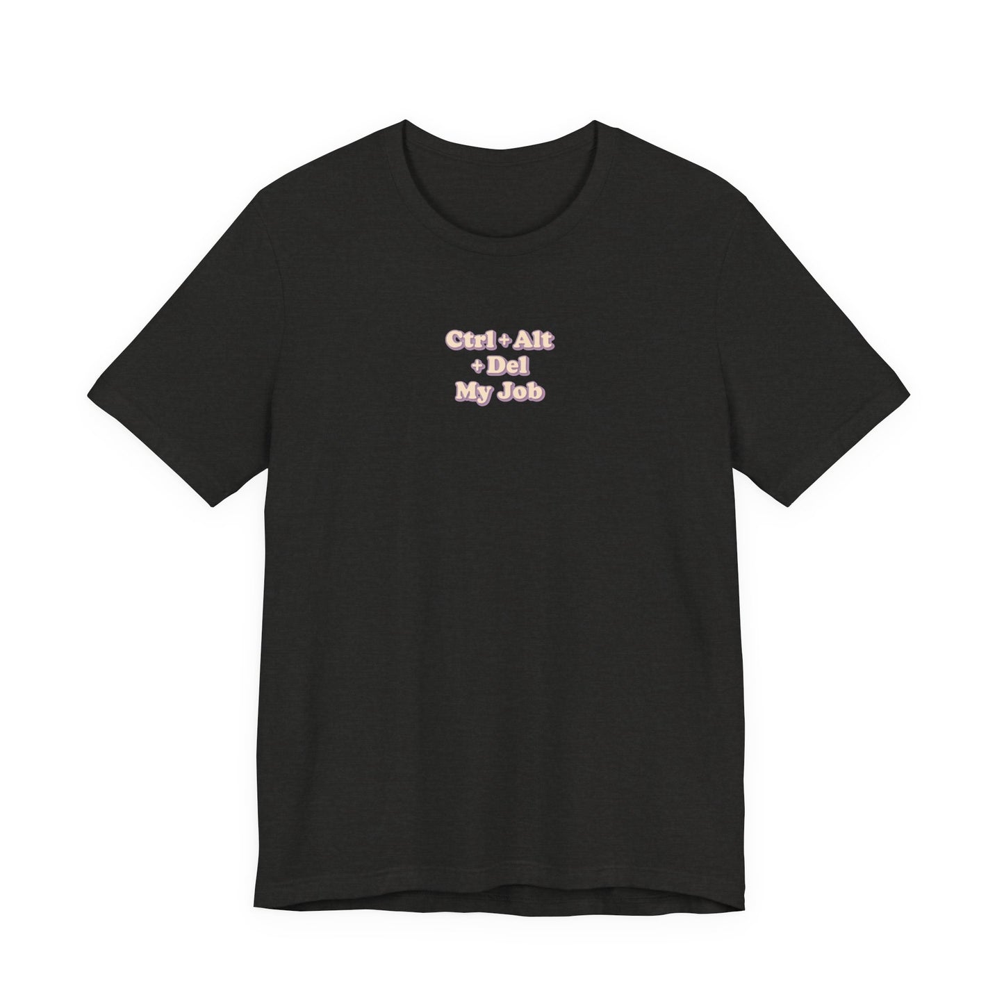 Ctrl + Alt+ Del my Job Funny & Sarcastic Office Tee