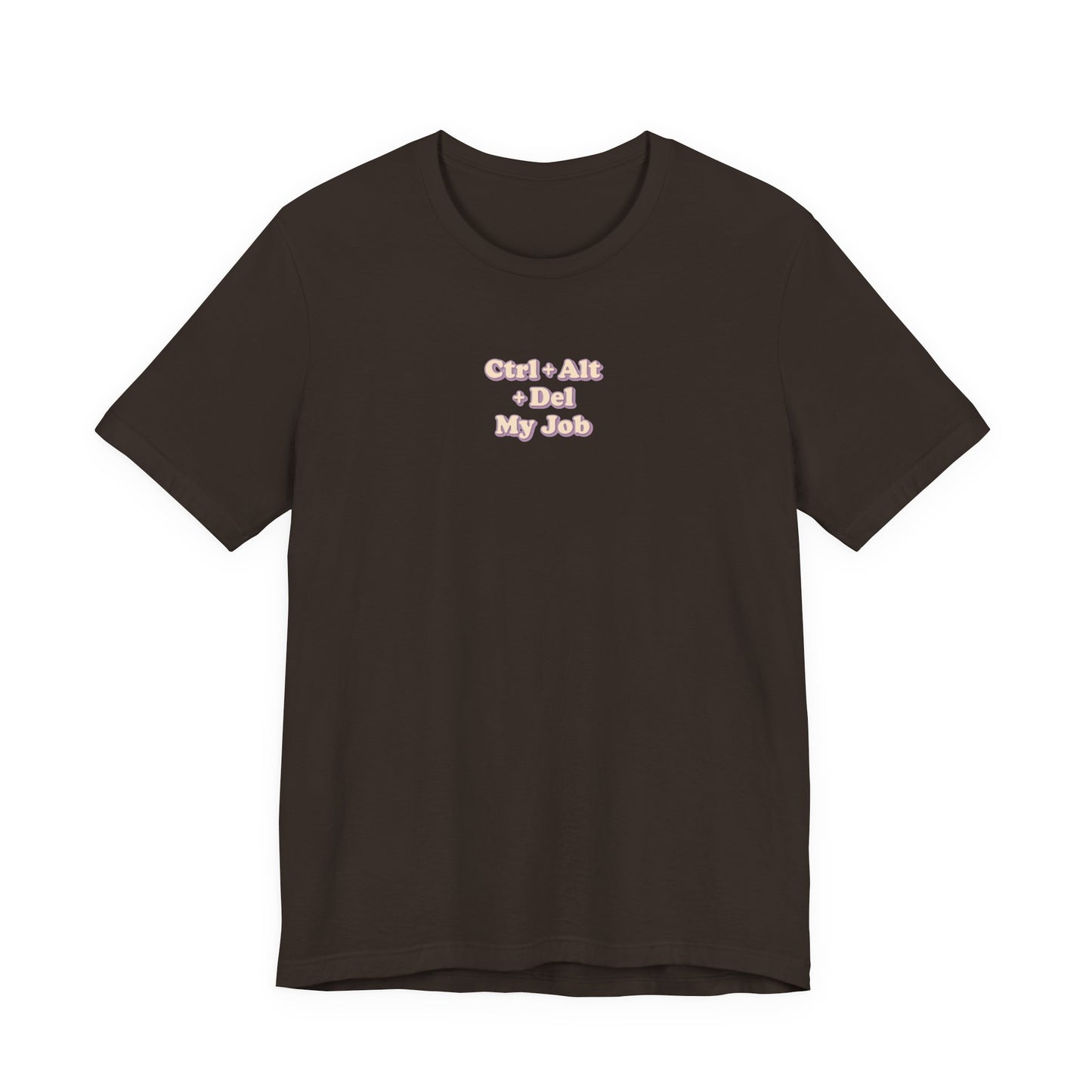 Ctrl + Alt+ Del my Job Funny & Sarcastic Office Tee
