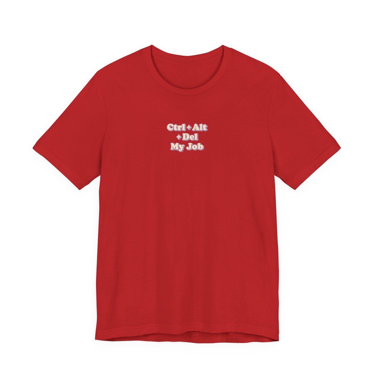 Ctrl + Alt+ Del my Job Funny & Sarcastic Office Tee