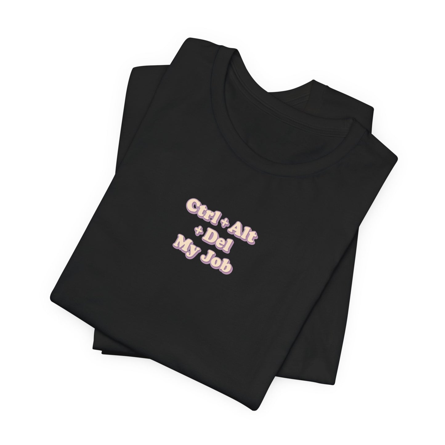 Ctrl + Alt+ Del my Job Funny & Sarcastic Office Tee