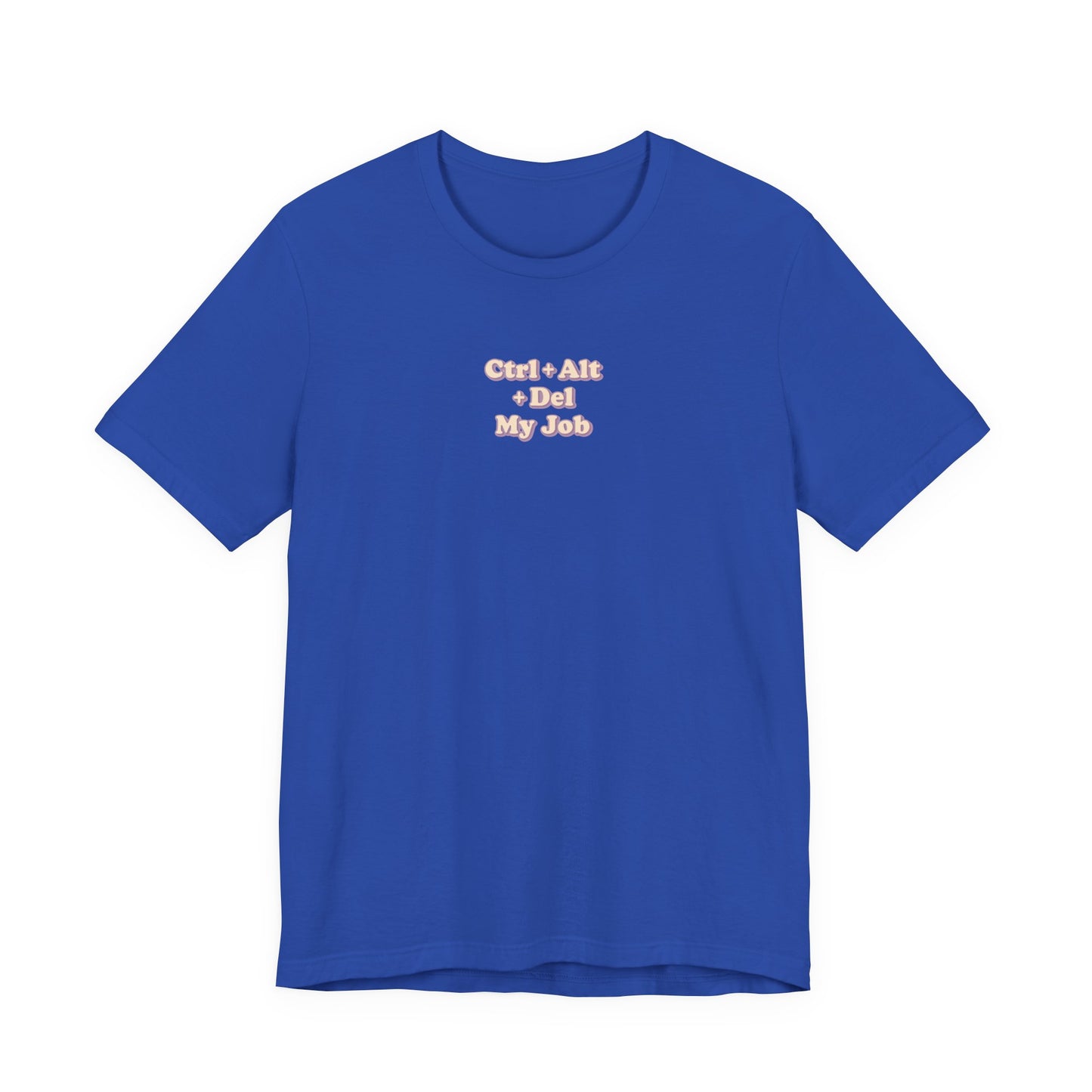 Ctrl + Alt+ Del my Job Funny & Sarcastic Office Tee