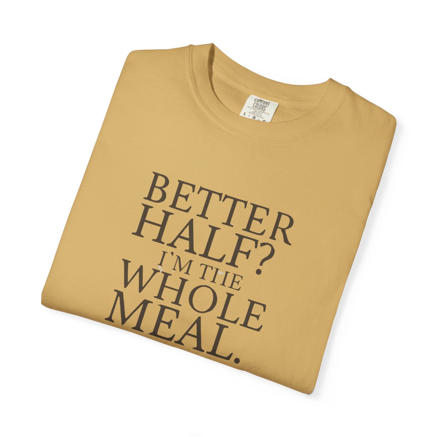 Funny Quote T-Shirt - Better Half I'm the Whole Meal - Gift for Couples