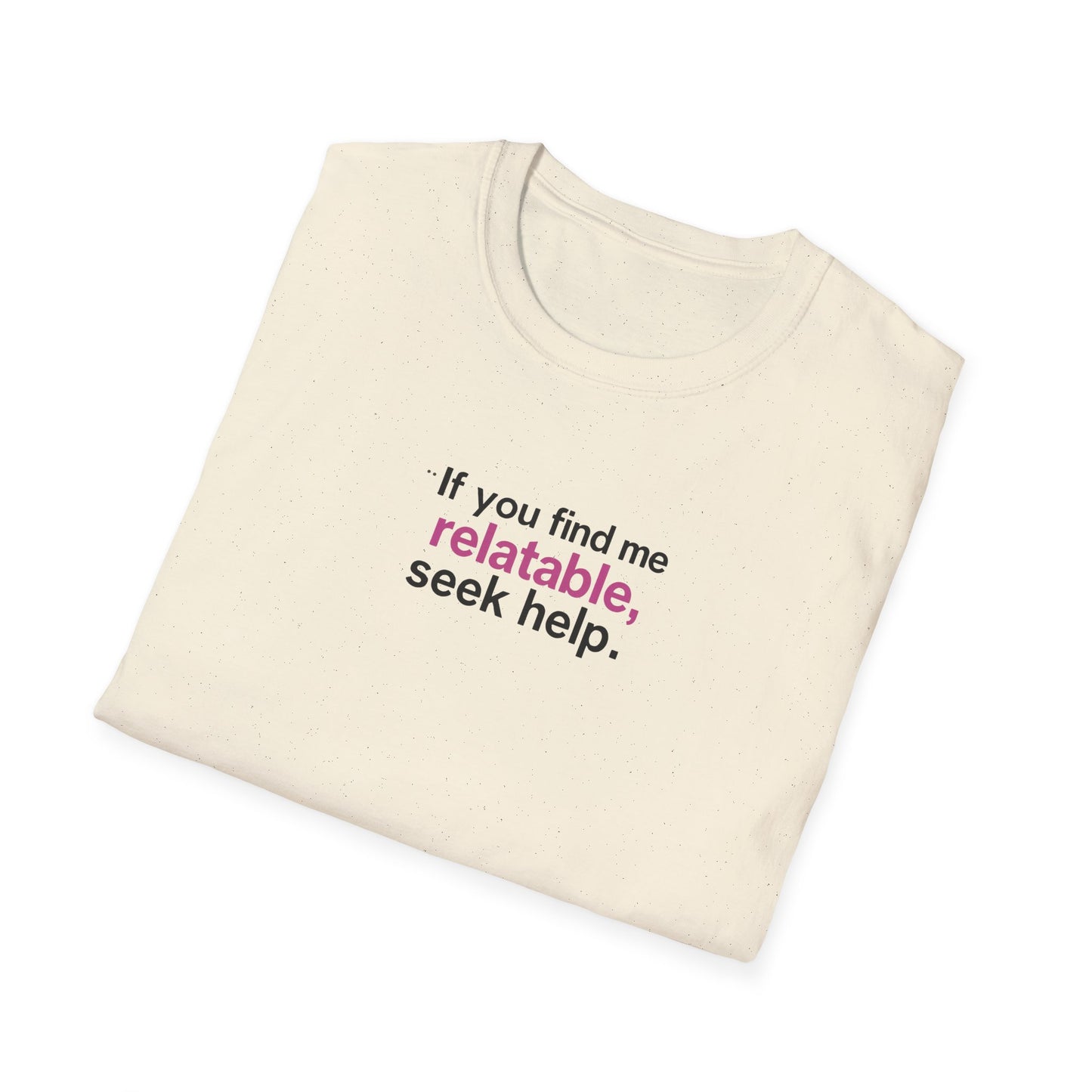 If you find me relatable, Seek Help Humor T-Shirt