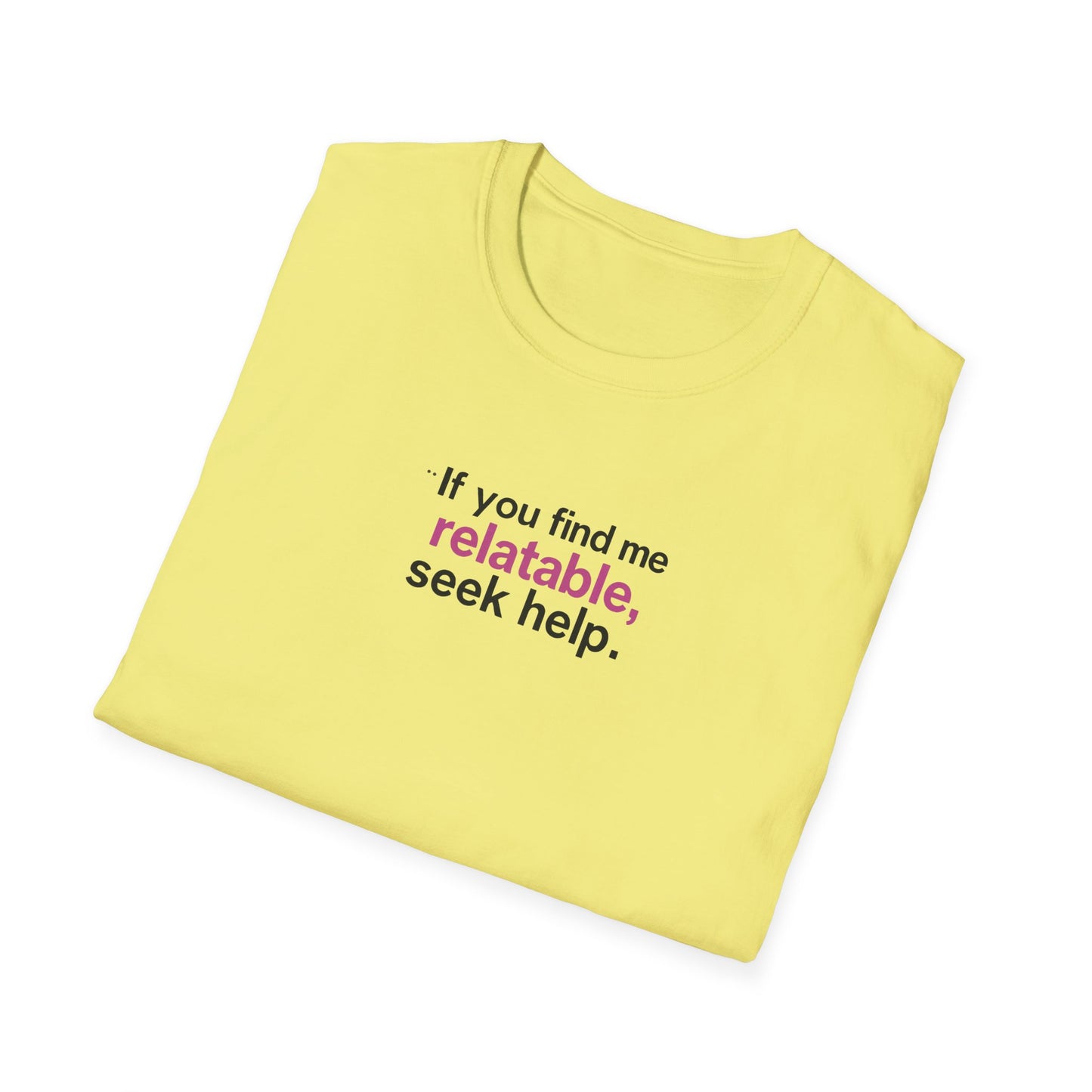 If you find me relatable, Seek Help Humor T-Shirt