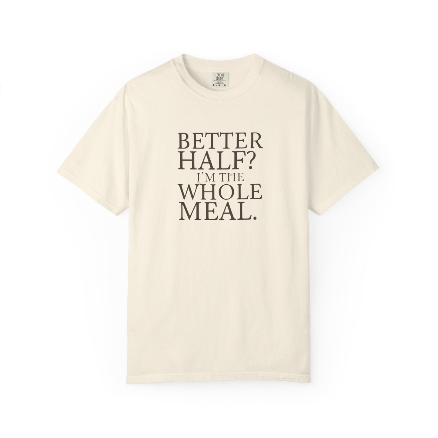 Funny Quote T-Shirt - Better Half I'm the Whole Meal - Gift for Couples