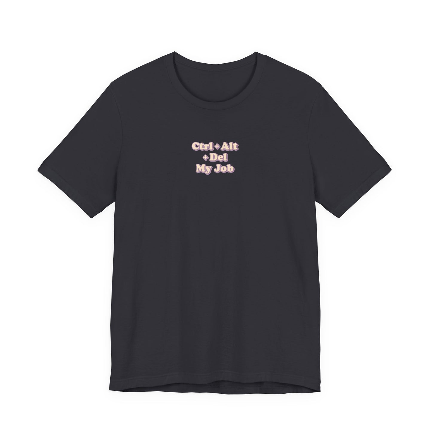 Ctrl + Alt+ Del my Job Funny & Sarcastic Office Tee