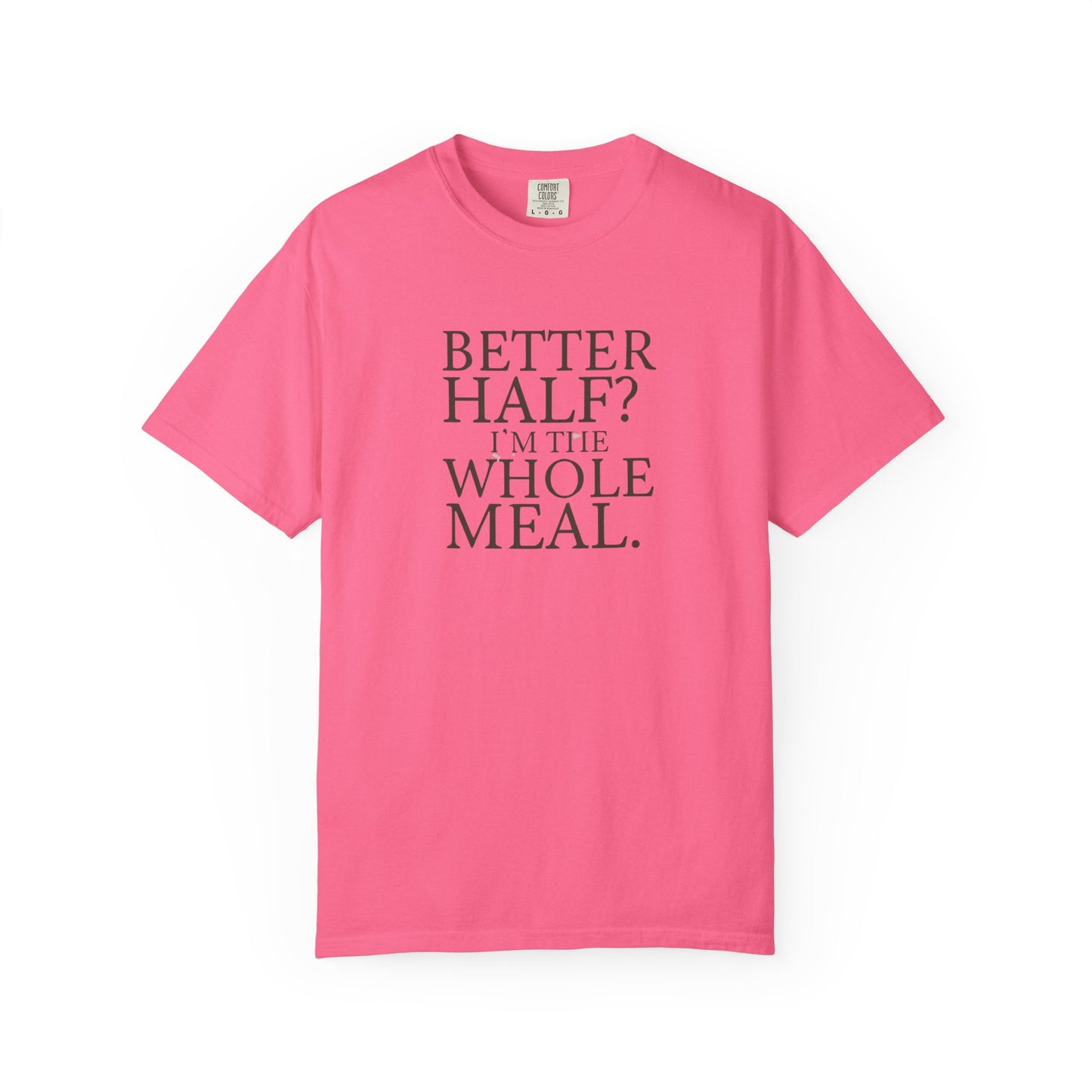 Funny Quote T-Shirt - Better Half I'm the Whole Meal - Gift for Couples