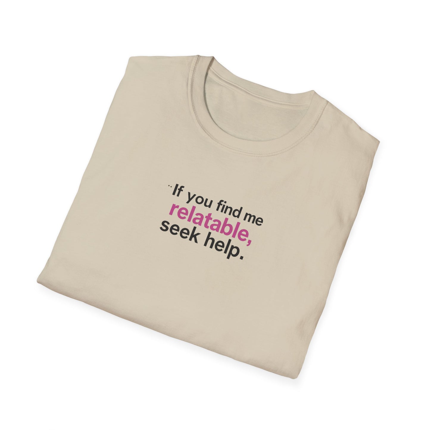 If you find me relatable, Seek Help Humor T-Shirt