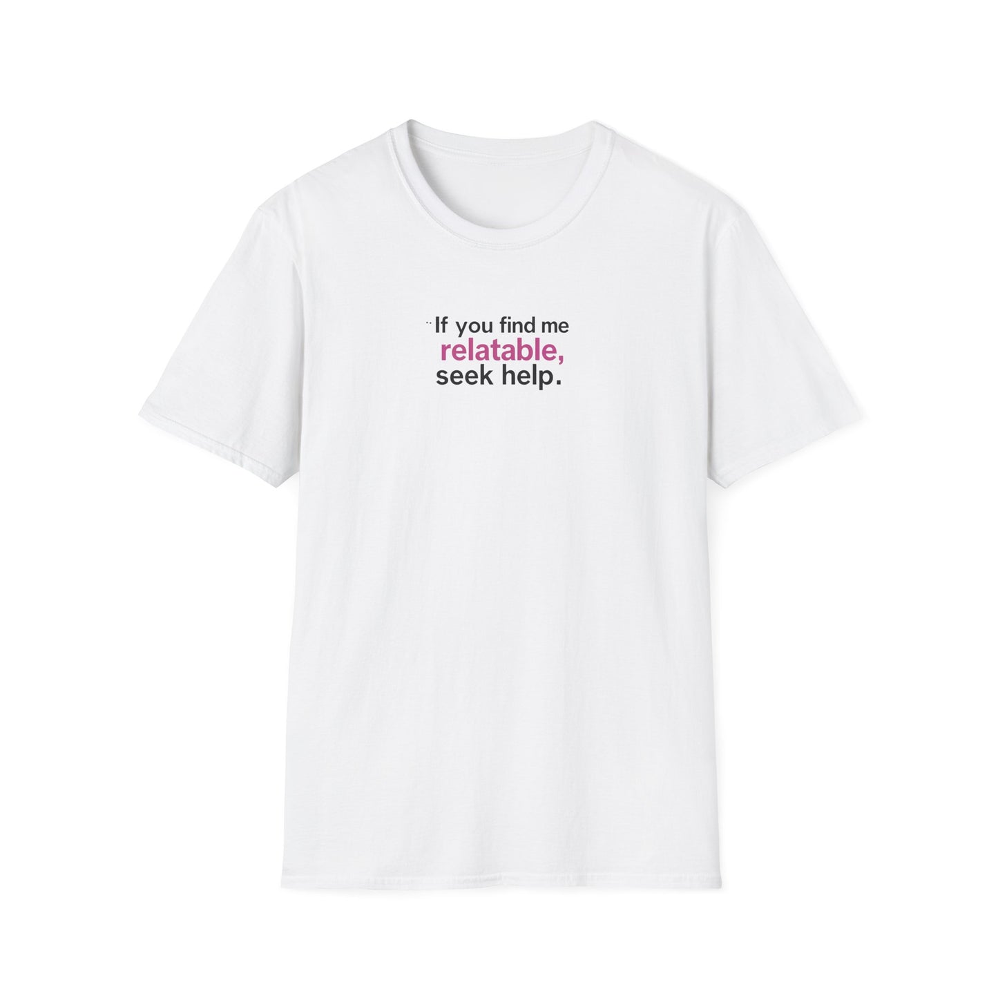 If you find me relatable, Seek Help Humor T-Shirt