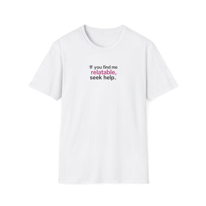 If you find me relatable, Seek Help Humor T-Shirt