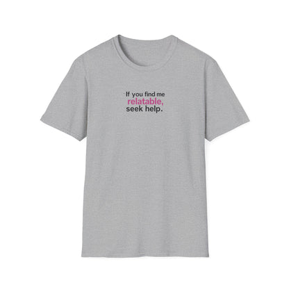 If you find me relatable, Seek Help Humor T-Shirt