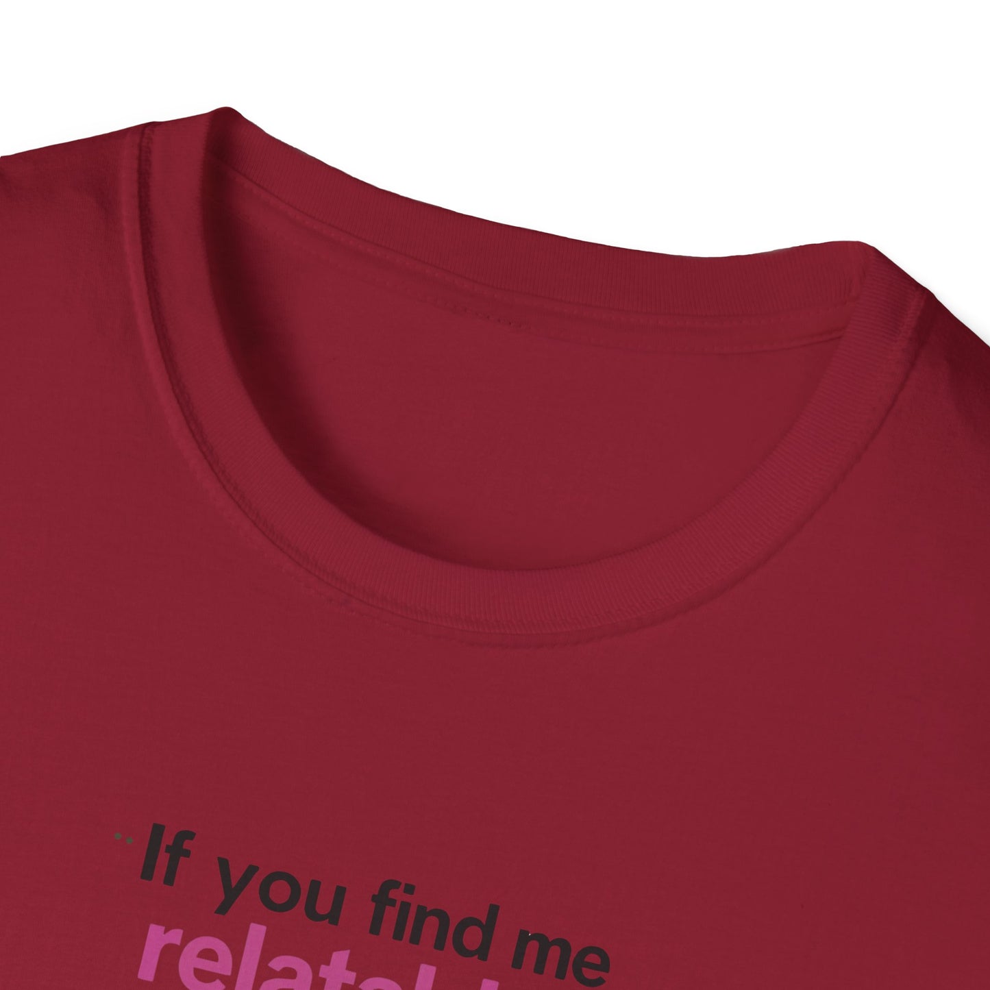 If you find me relatable, Seek Help Humor T-Shirt