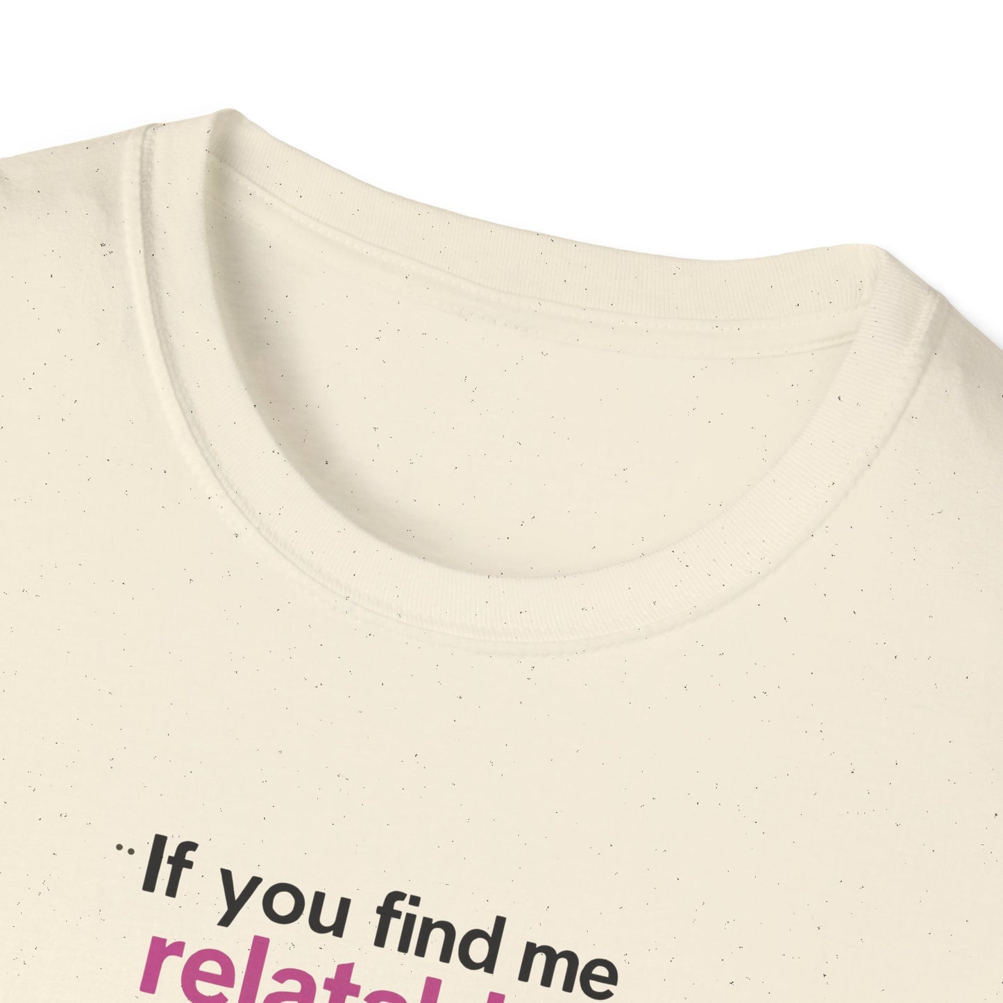 If you find me relatable, Seek Help Humor T-Shirt